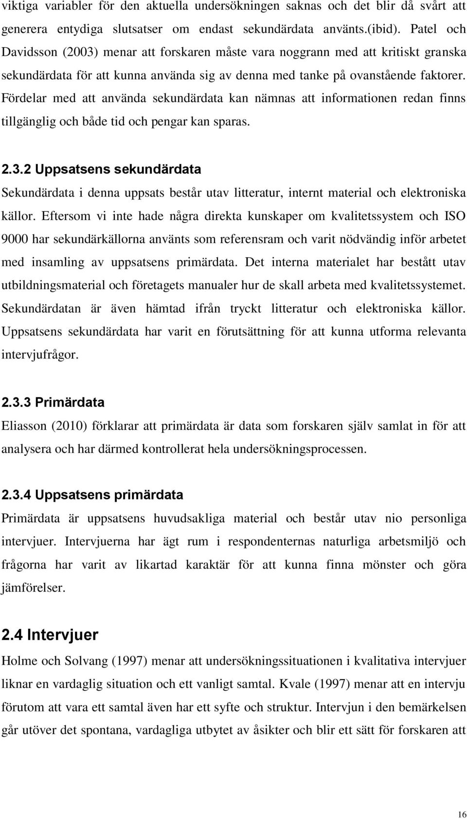 Fördelar med att använda sekundärdata kan nämnas att informationen redan finns tillgänglig och både tid och pengar kan sparas. 2.3.