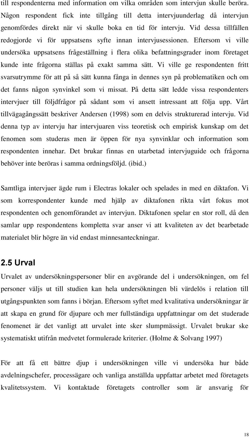Vid dessa tillfällen redogjorde vi för uppsatsens syfte innan intervjusessionen.