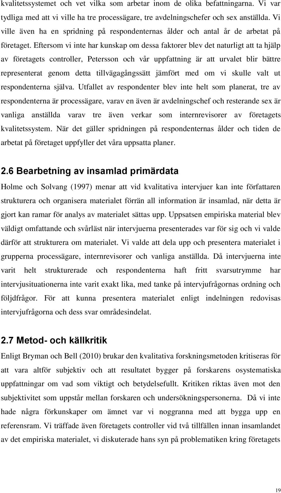 Eftersom vi inte har kunskap om dessa faktorer blev det naturligt att ta hjälp av företagets controller, Petersson och vår uppfattning är att urvalet blir bättre representerat genom detta