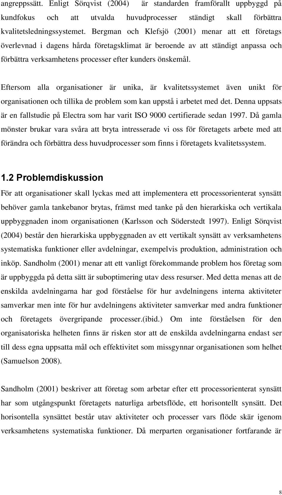Eftersom alla organisationer är unika, är kvalitetssystemet även unikt för organisationen och tillika de problem som kan uppstå i arbetet med det.