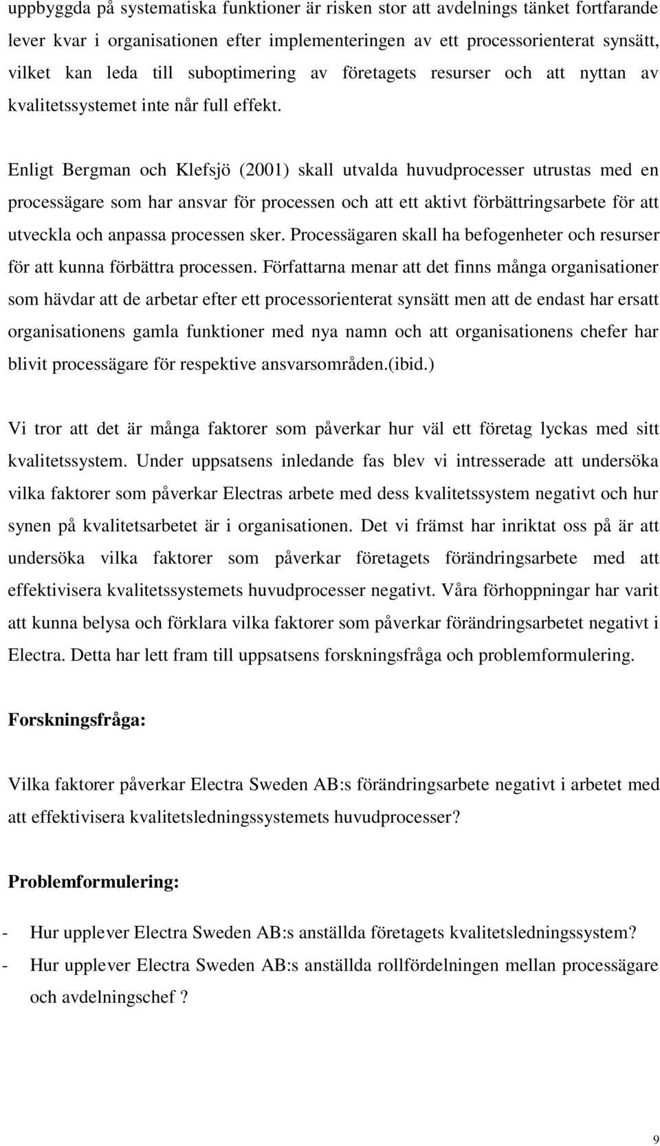 Enligt Bergman och Klefsjö (2001) skall utvalda huvudprocesser utrustas med en processägare som har ansvar för processen och att ett aktivt förbättringsarbete för att utveckla och anpassa processen