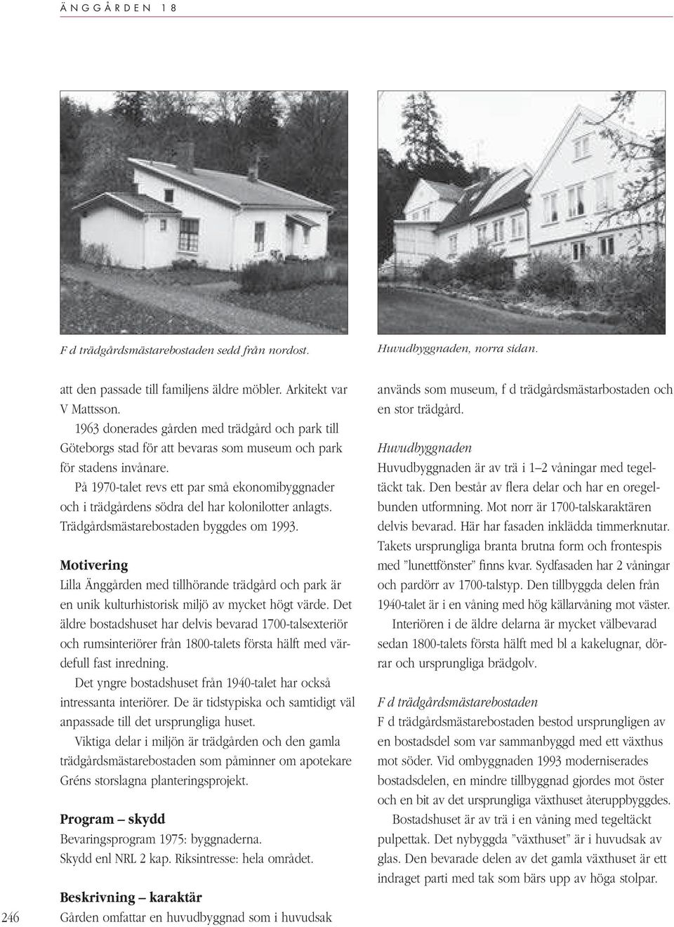 På 1970-talet revs ett par små ekonomibyggnader och i trädgårdens södra del har kolonilotter anlagts. Trädgårdsmästarebostaden byggdes om 1993.