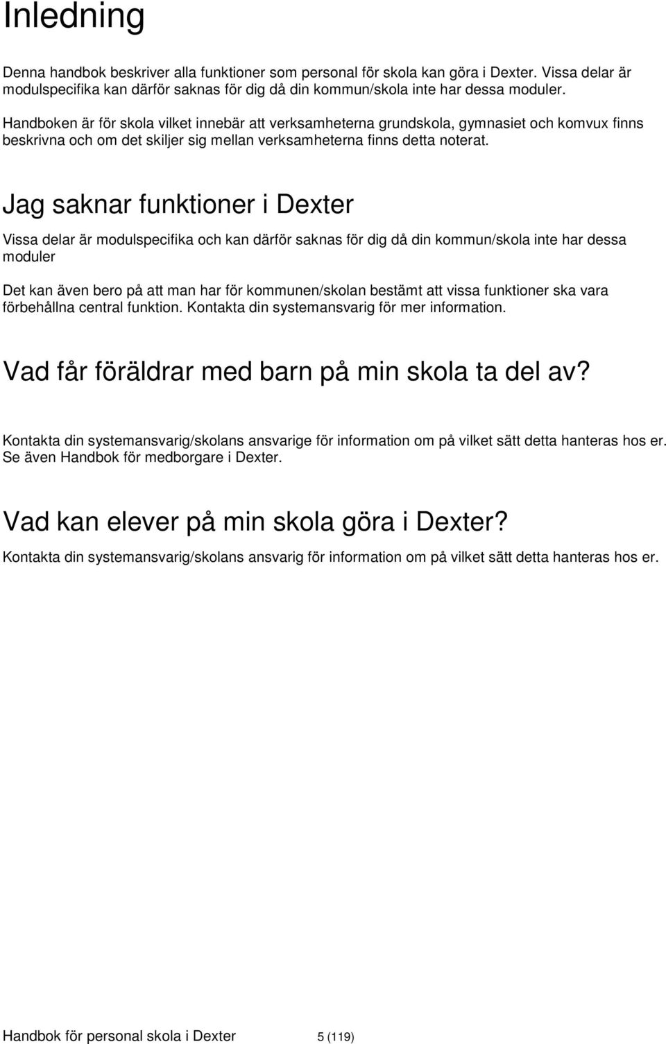 Jag saknar funktioner i Dexter Vissa delar är modulspecifika och kan därför saknas för dig då din kommun/skola inte har dessa moduler Det kan även bero på att man har för kommunen/skolan bestämt att