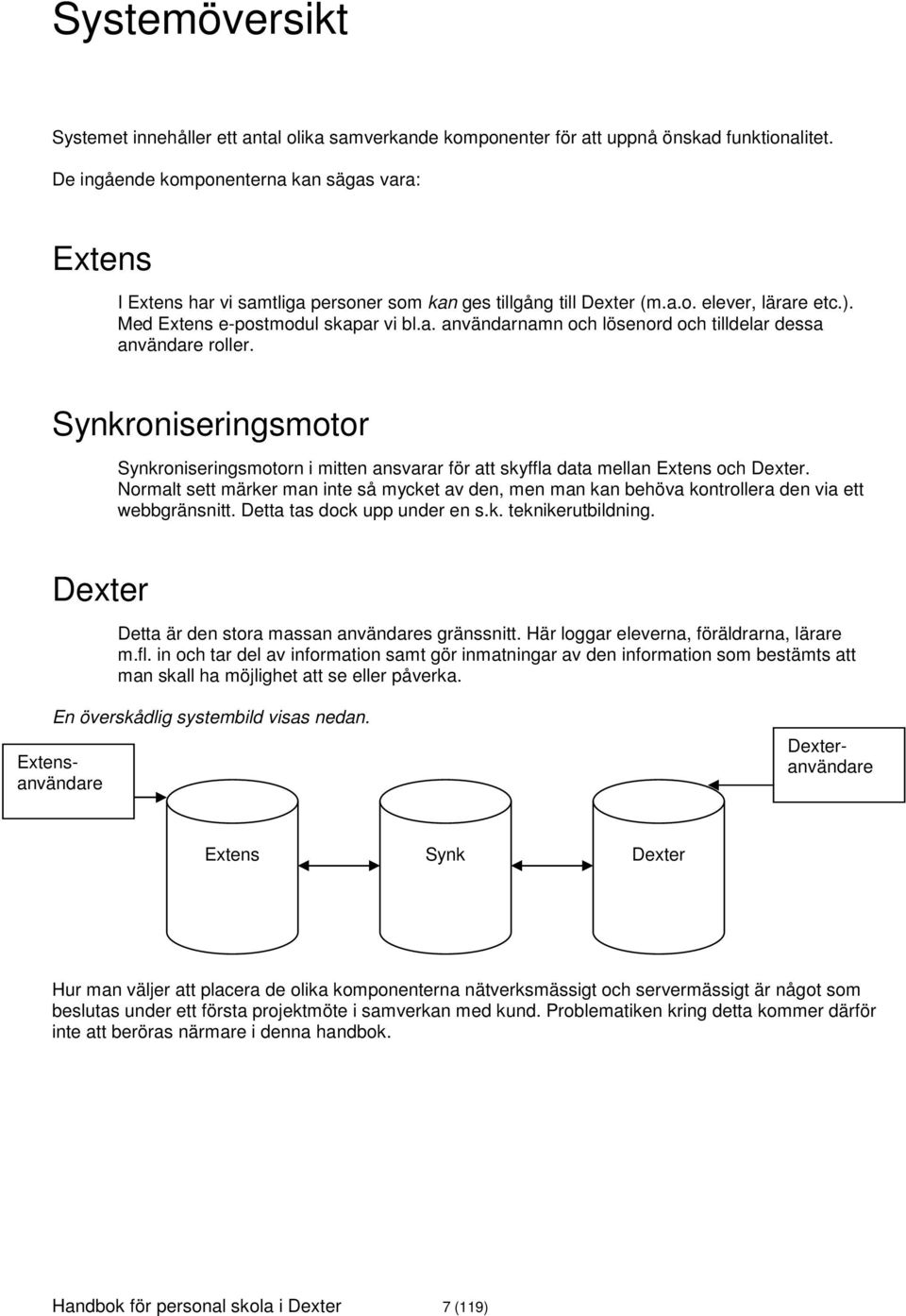 Synkroniseringsmotor Synkroniseringsmotorn i mitten ansvarar för att skyffla data mellan Extens och Dexter.