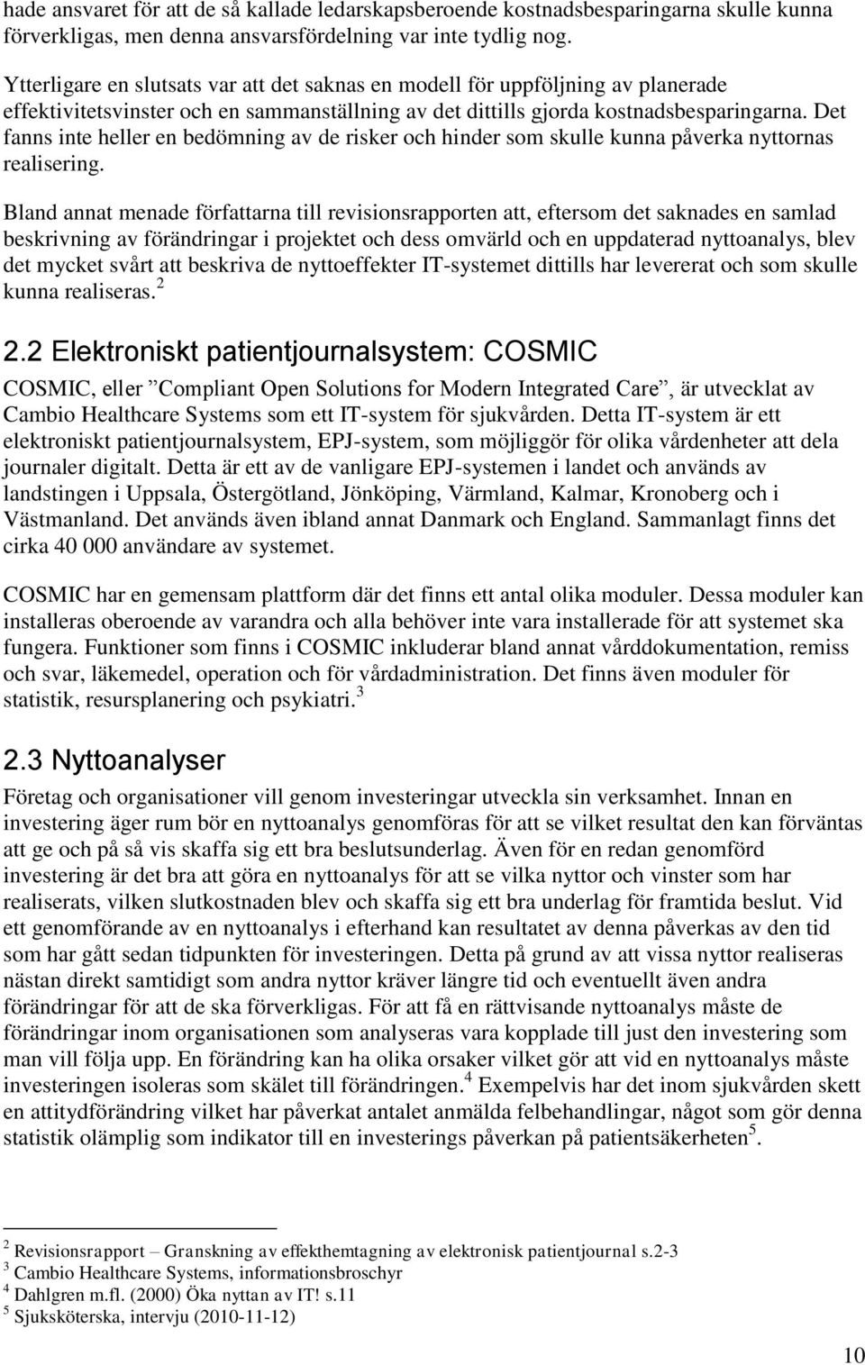 Det fanns inte heller en bedömning av de risker och hinder som skulle kunna påverka nyttornas realisering.