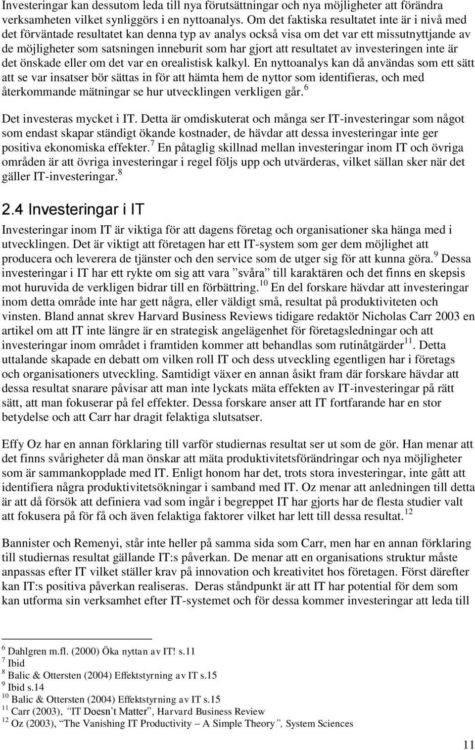 resultatet av investeringen inte är det önskade eller om det var en orealistisk kalkyl.