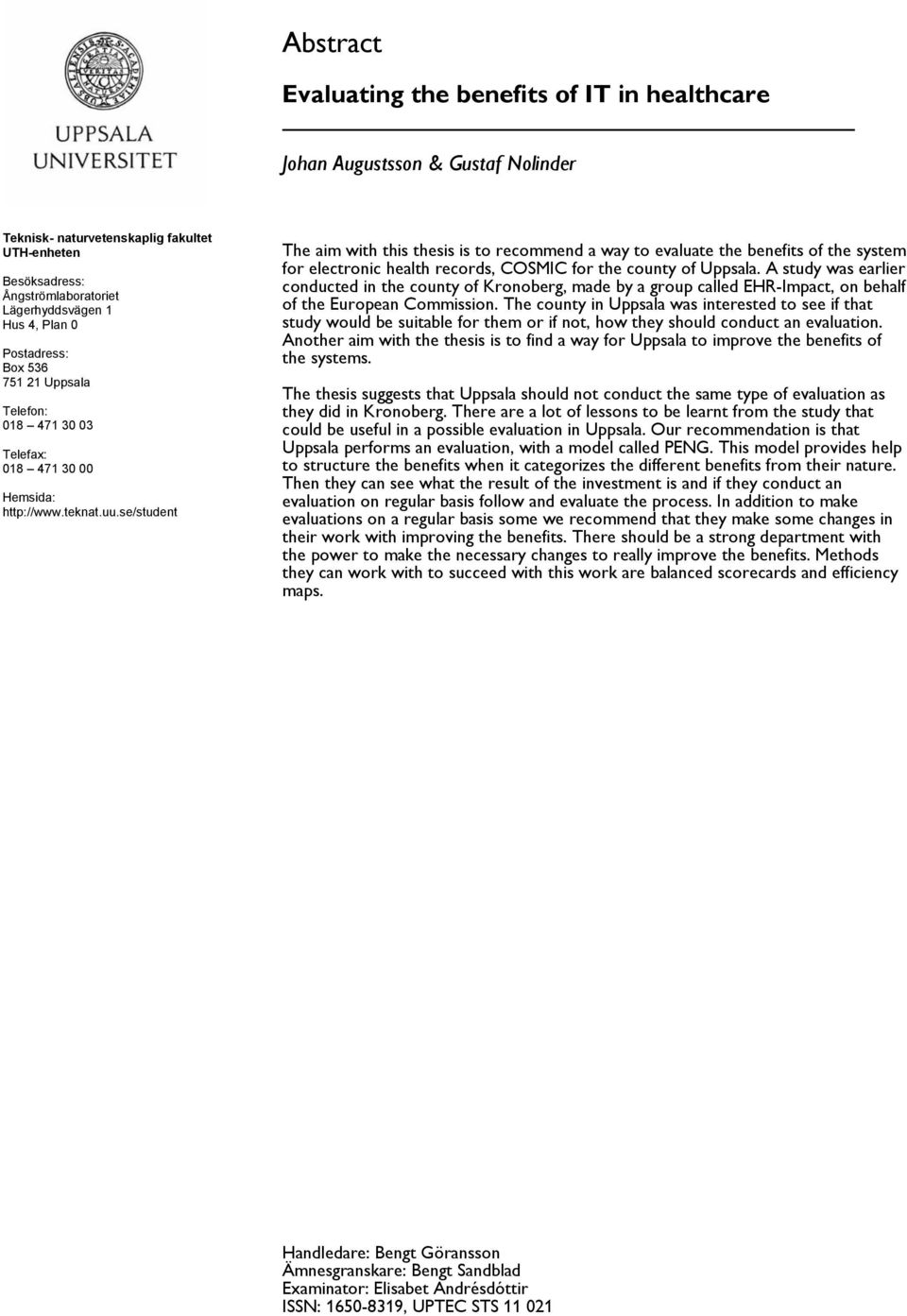 se/student The aim with this thesis is to recommend a way to evaluate the benefits of the system for electronic health records, COSMIC for the county of Uppsala.