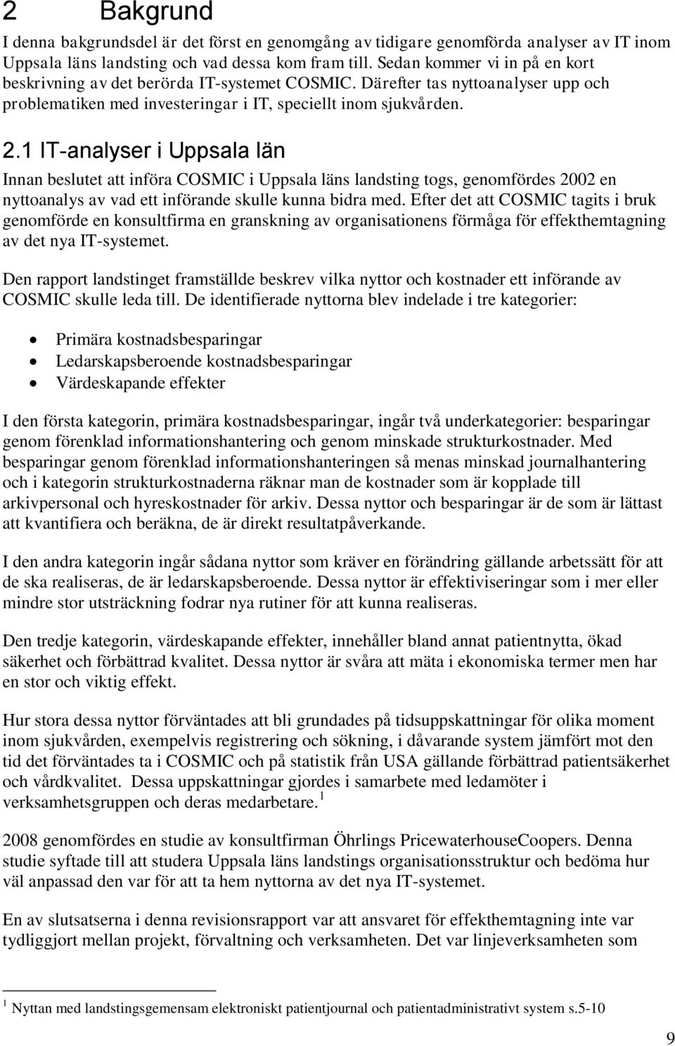 1 IT-analyser i Uppsala län Innan beslutet att införa COSMIC i Uppsala läns landsting togs, genomfördes 2002 en nyttoanalys av vad ett införande skulle kunna bidra med.