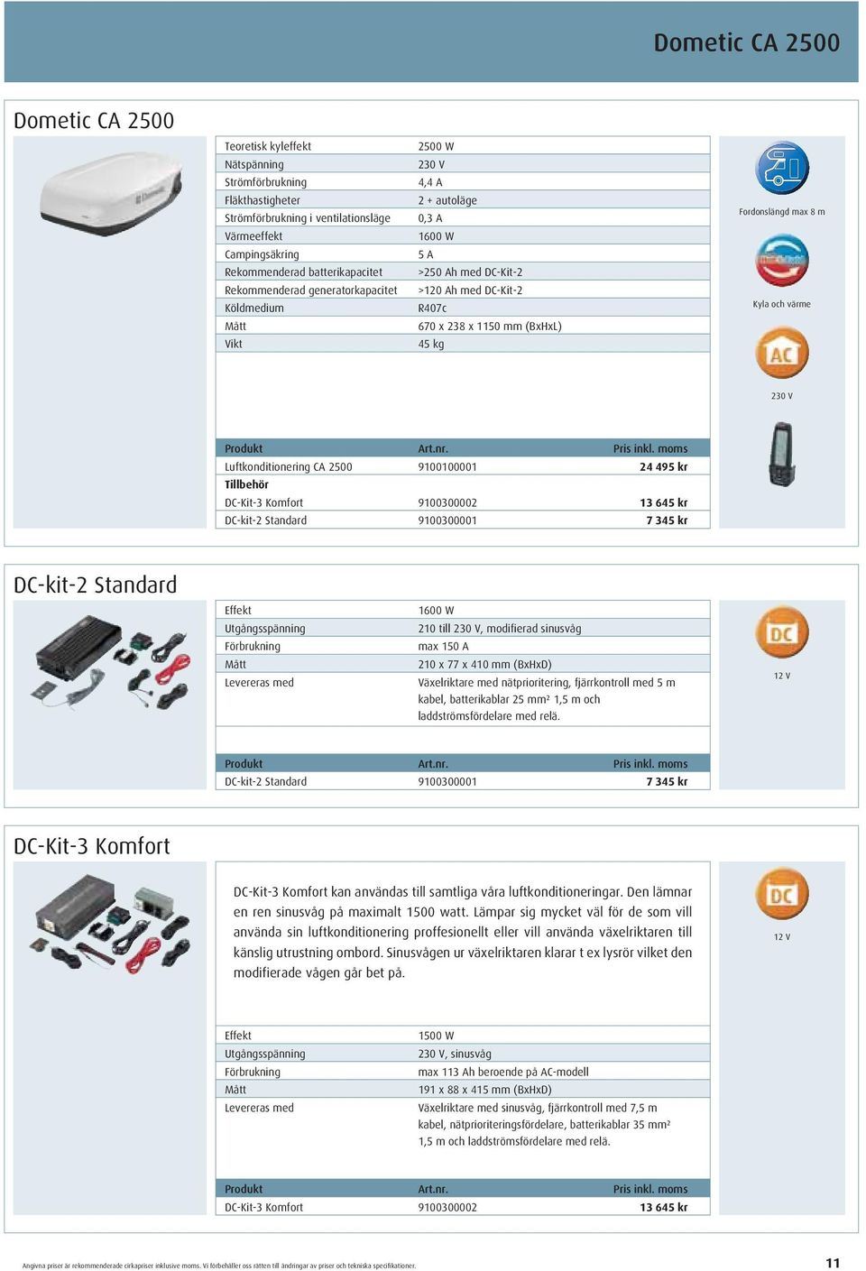 Kyla och värme 230 V Luftkonditionering CA 2500 9100100001 24 495 kr Tillbehör DC-Kit-3 Komfort 9100300002 13 645 kr DC-kit-2 Standard 9100300001 7 345 kr DC-kit-2 Standard Effekt Utgångsspänning