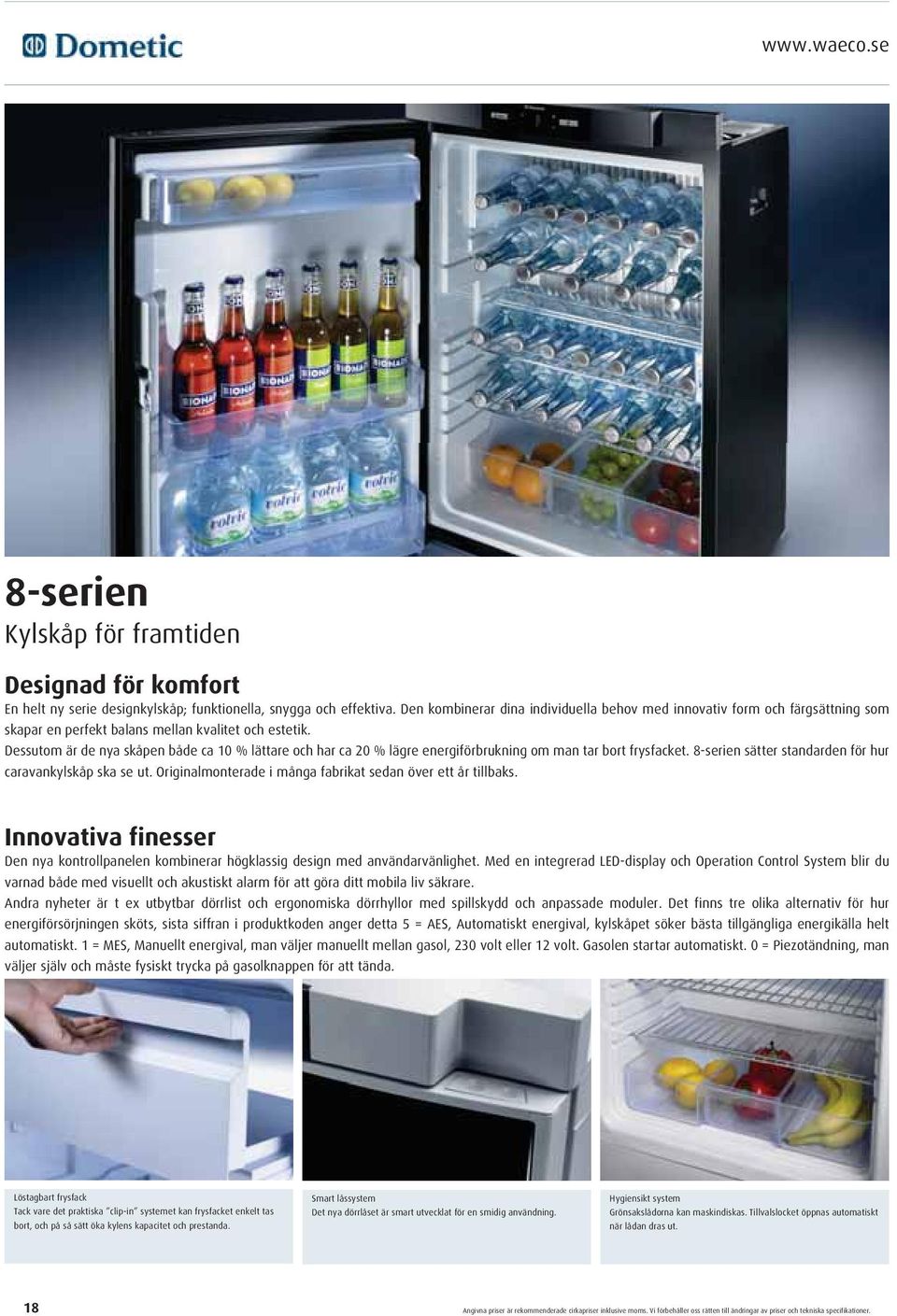 Dessutom är de nya skåpen både ca 10 % lättare och har ca 20 % lägre energiförbrukning om man tar bort frysfacket. 8-serien sätter standarden för hur caravankylskåp ska se ut.
