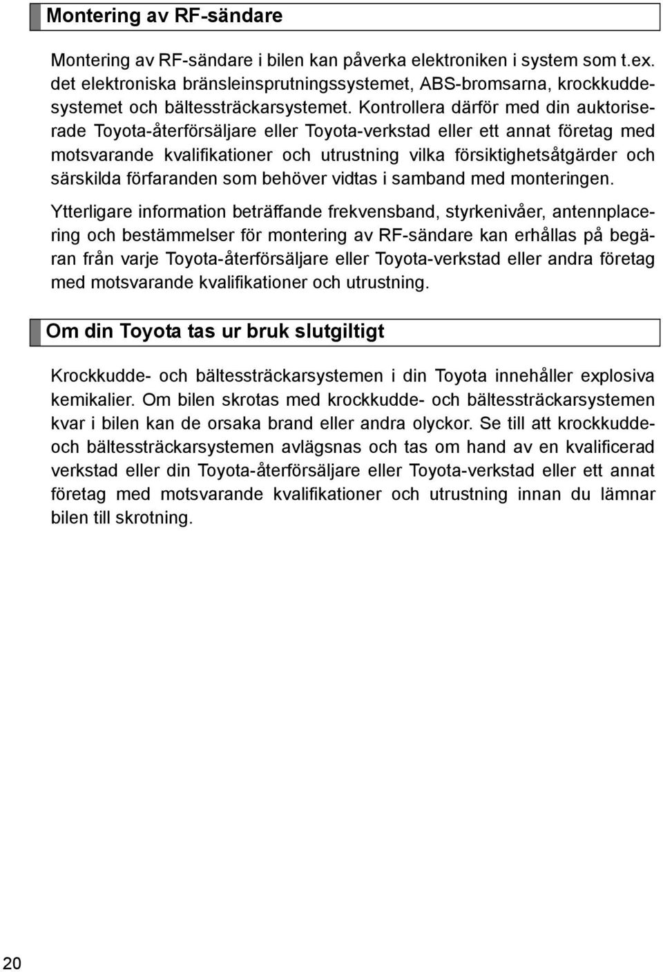 Kontrollera därför med din auktoriserade Toyota-återförsäljare eller Toyota-verkstad eller ett annat företag med motsvarande kvalifikationer och utrustning vilka försiktighetsåtgärder och särskilda