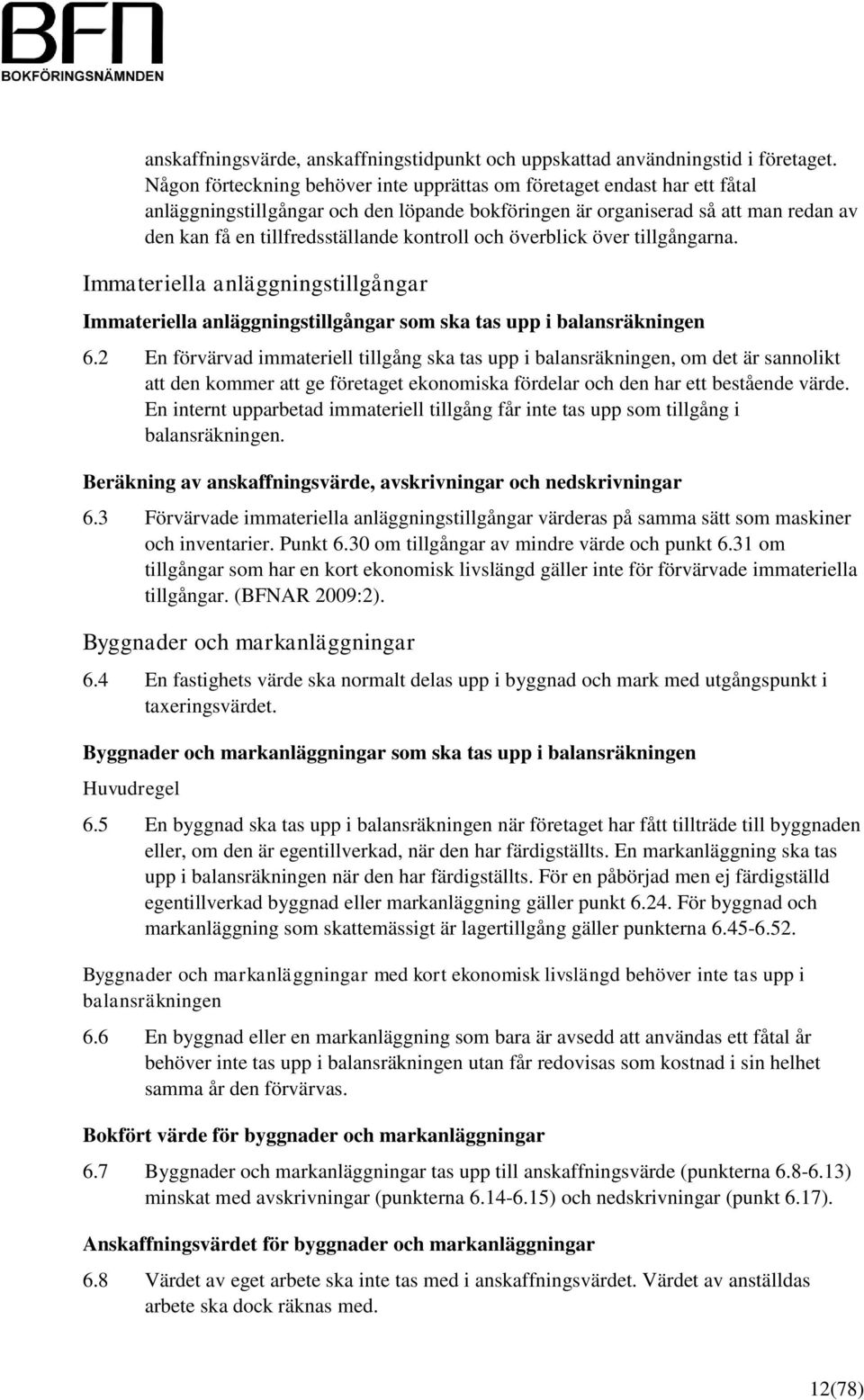 kontroll och överblick över tillgångarna. Immateriella anläggningstillgångar Immateriella anläggningstillgångar som ska tas upp i balansräkningen 6.