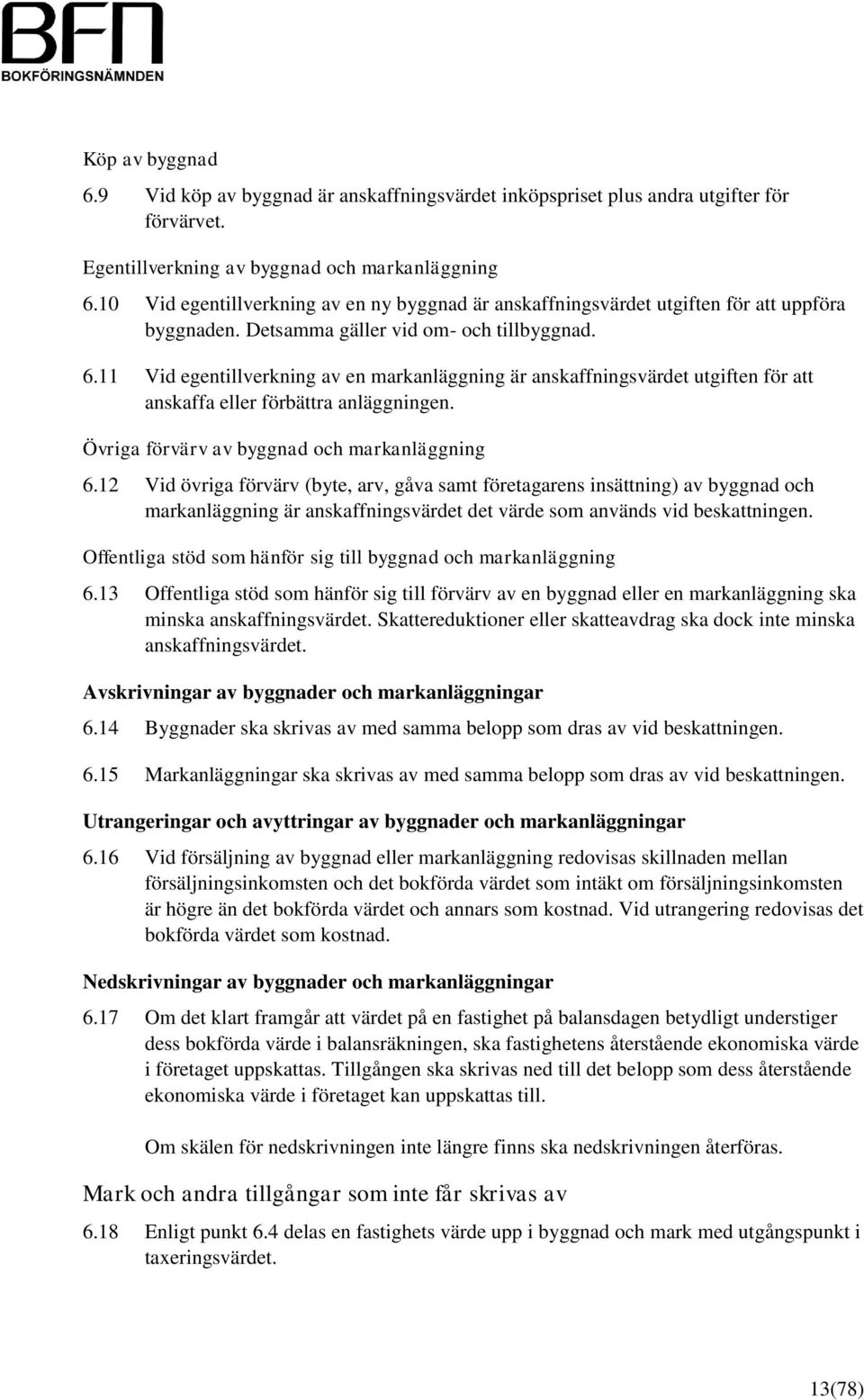 11 Vid egentillverkning av en markanläggning är anskaffningsvärdet utgiften för att anskaffa eller förbättra anläggningen. Övriga förvärv av byggnad och markanläggning 6.