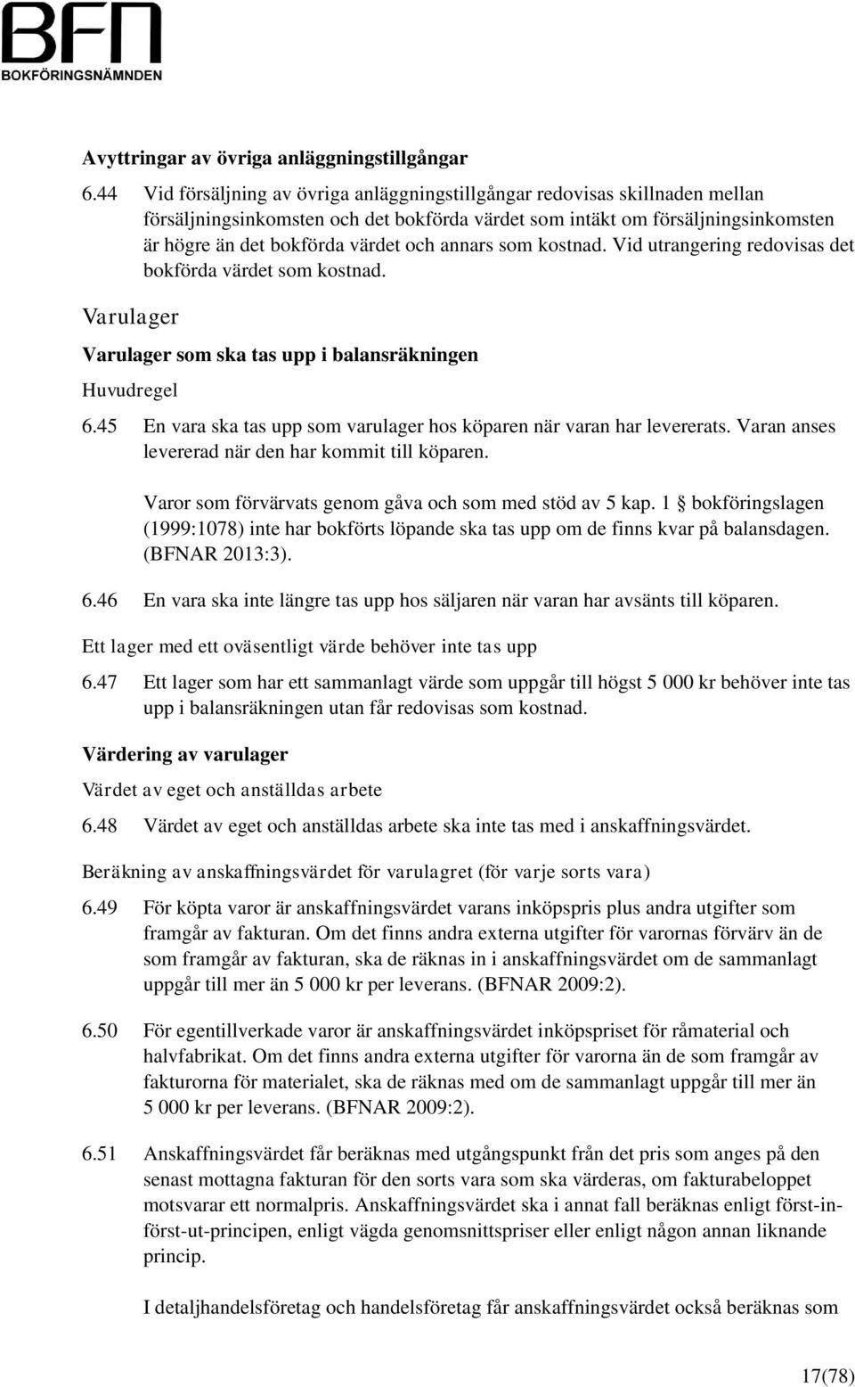 annars som kostnad. Vid utrangering redovisas det bokförda värdet som kostnad. Varulager Varulager som ska tas upp i balansräkningen Huvudregel 6.