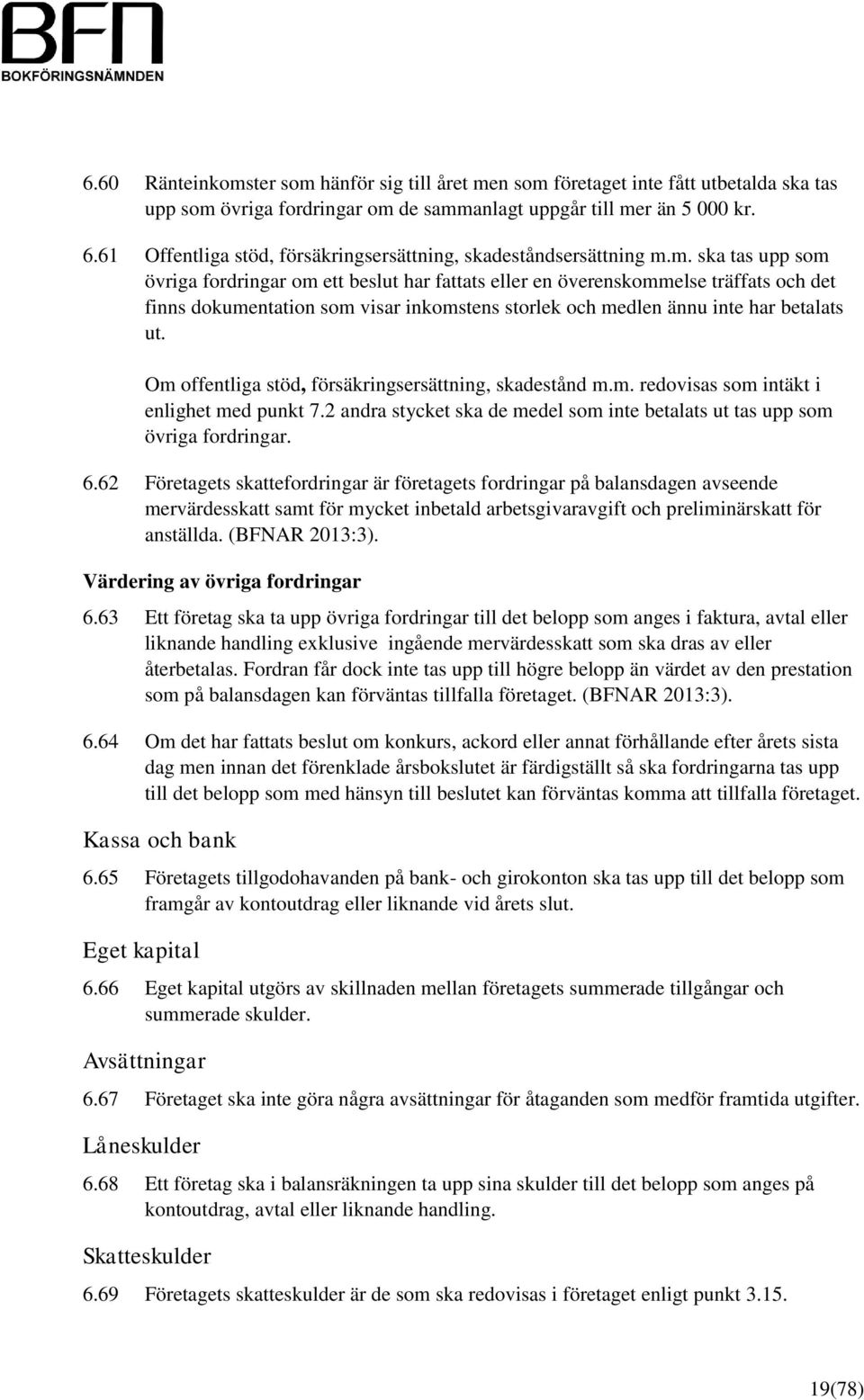 m. ska tas upp som övriga fordringar om ett beslut har fattats eller en överenskommelse träffats och det finns dokumentation som visar inkomstens storlek och medlen ännu inte har betalats ut.