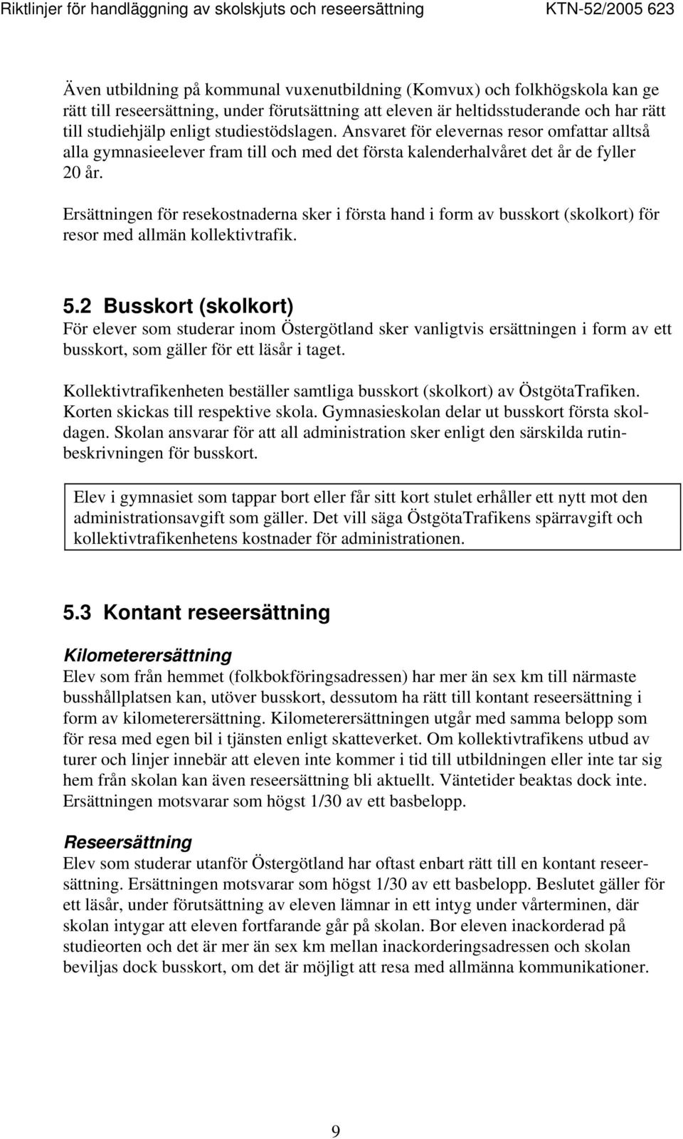 Ersättningen för resekostnaderna sker i första hand i form av busskort (skolkort) för resor med allmän kollektivtrafik. 5.