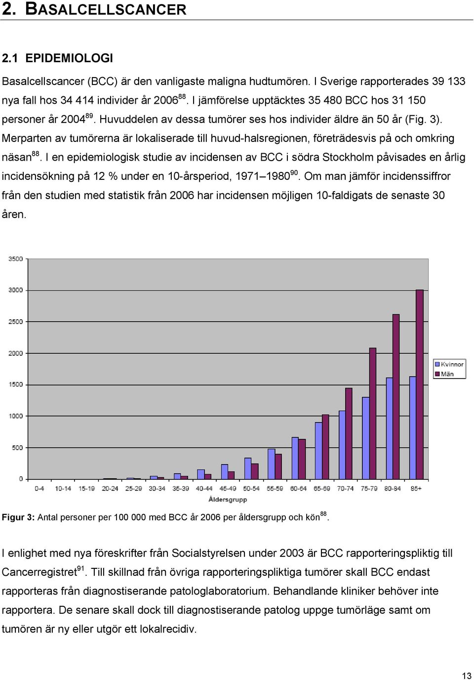 Merparten av tumörerna är lokaliserade till huvud-halsregionen, företrädesvis på och omkring näsan 88.