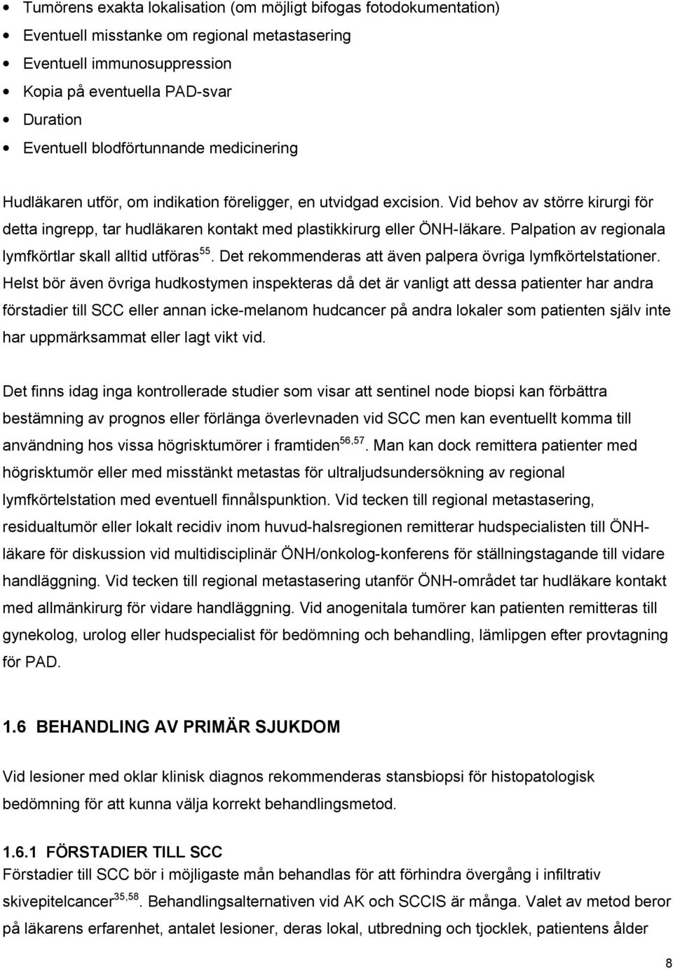 Palpation av regionala lymfkörtlar skall alltid utföras 55. Det rekommenderas att även palpera övriga lymfkörtelstationer.