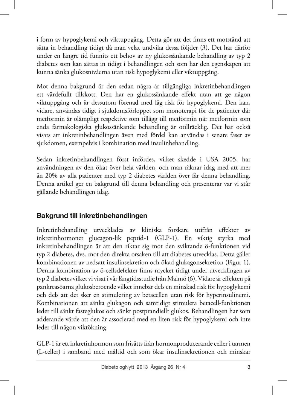 glukosnivåerna utan risk hypoglykemi eller viktuppgång. Mot denna bakgrund är den sedan några år tillgängliga inkretinbehandlingen ett värdefullt tillskott.