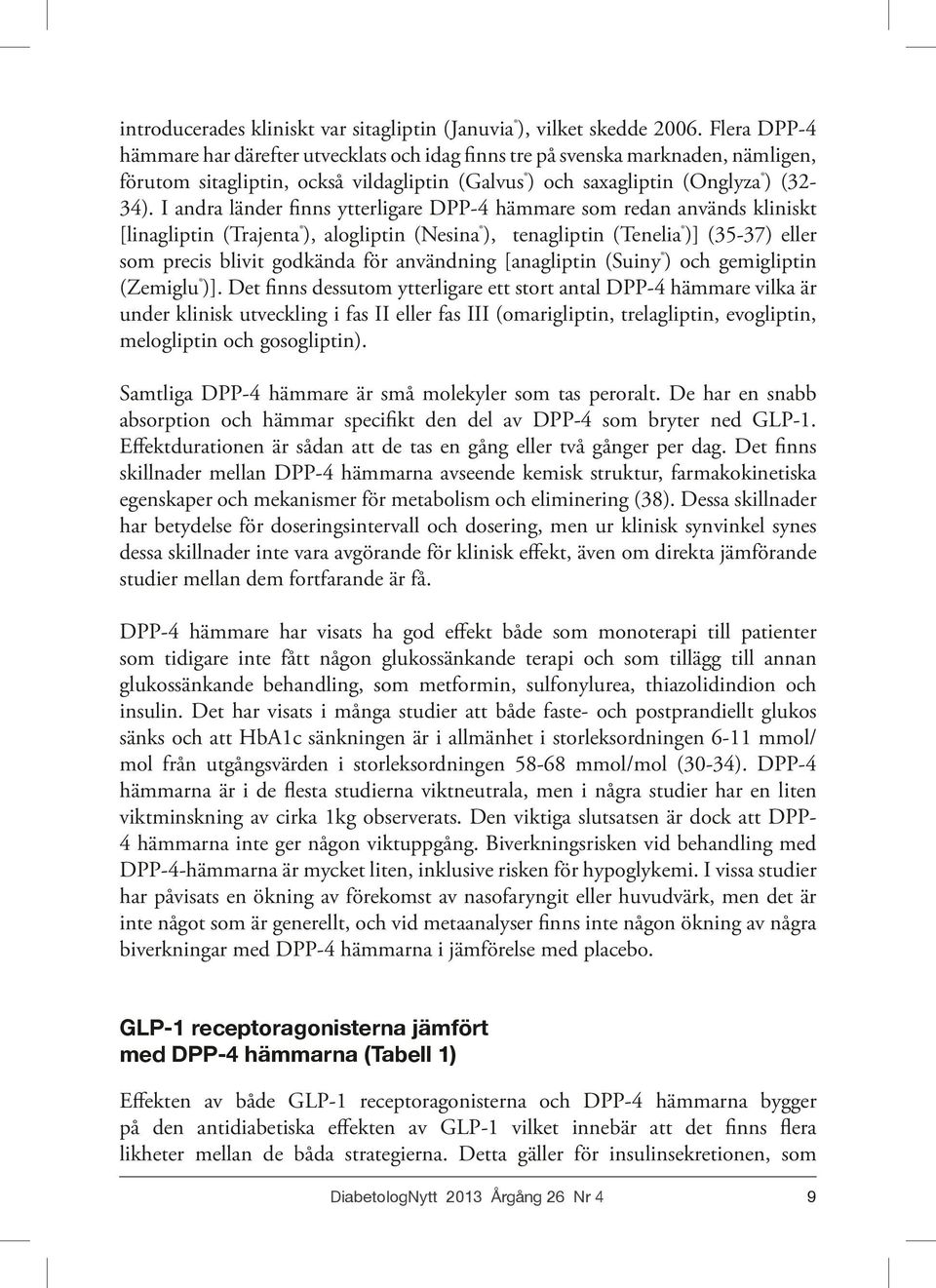 I andra länder finns ytterligare DPP-4 hämmare som redan används kliniskt [linagliptin (Trajenta ), alogliptin (Nesina ), tenagliptin (Tenelia )] (35-37) eller som precis blivit godkända för