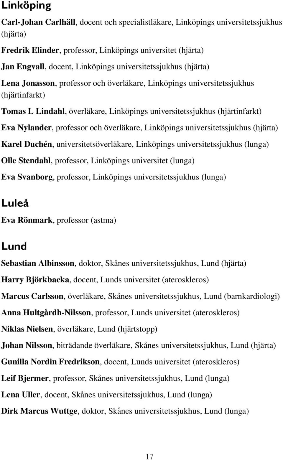 Nylander, professor och överläkare, Linköpings universitetssjukhus (hjärta) Karel Duchén, universitetsöverläkare, Linköpings universitetssjukhus (lunga) Olle Stendahl, professor, Linköpings