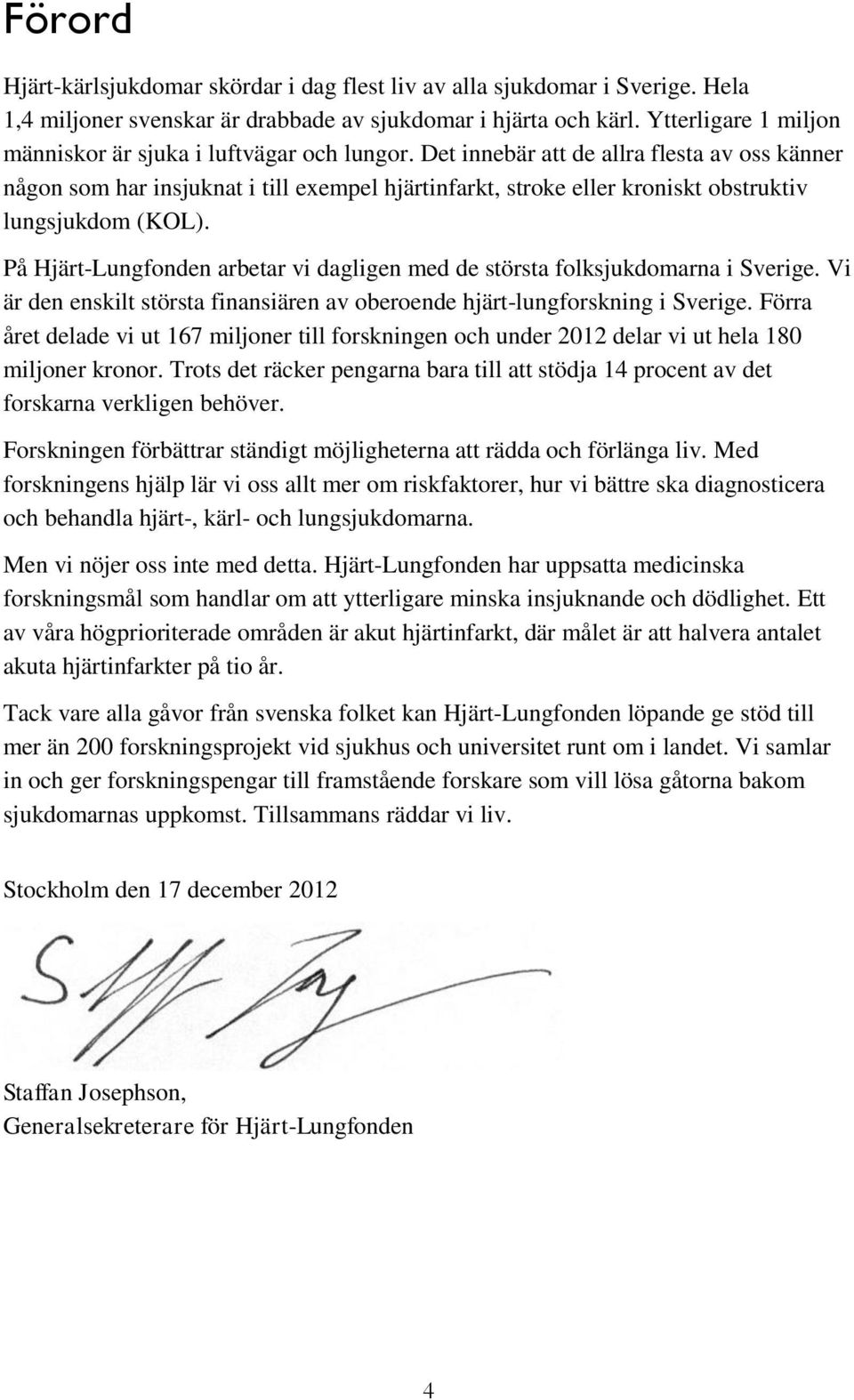 Det innebär att de allra flesta av oss känner någon som har insjuknat i till exempel hjärtinfarkt, stroke eller kroniskt obstruktiv lungsjukdom (KOL).