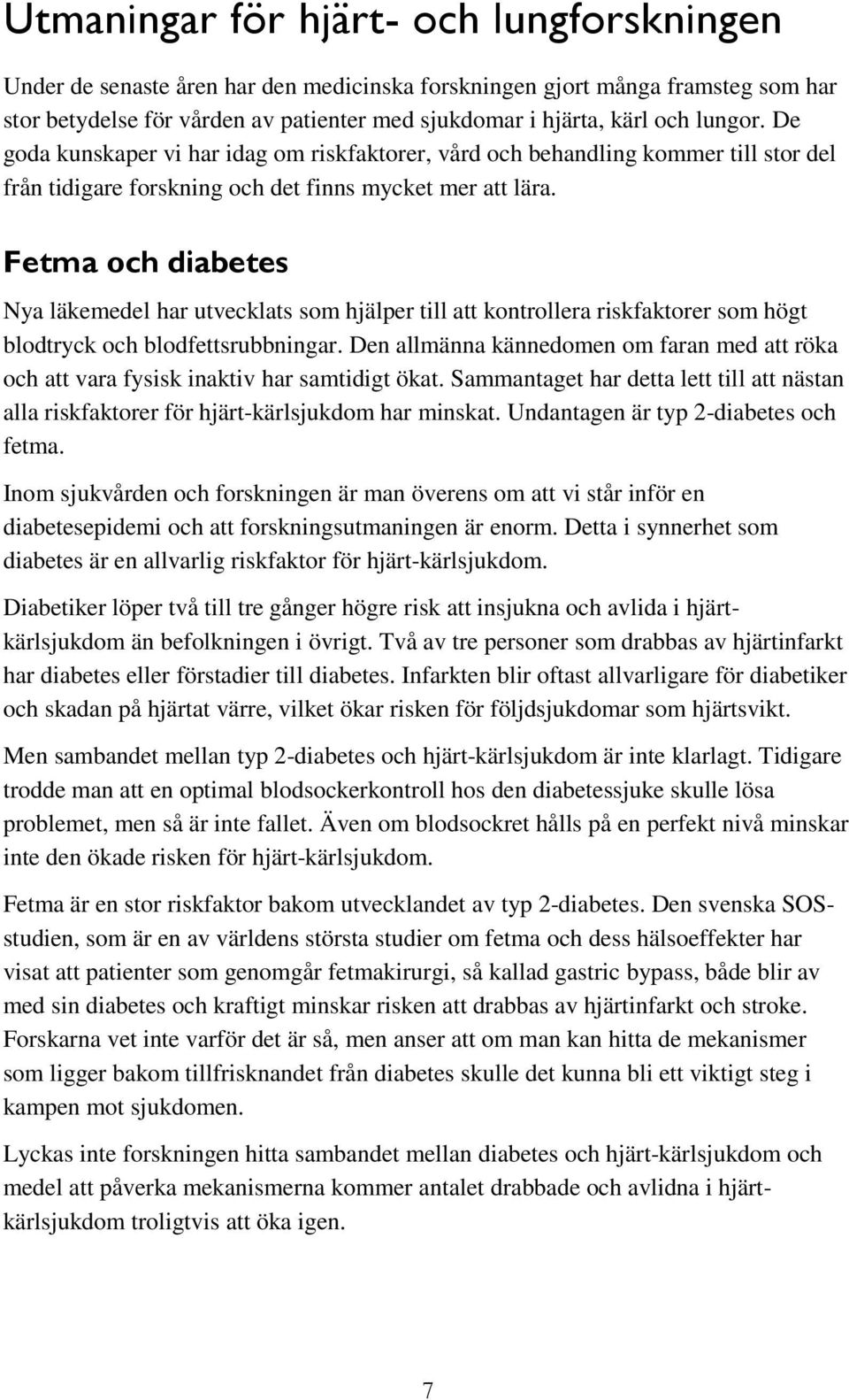 Fetma och diabetes Nya läkemedel har utvecklats som hjälper till att kontrollera riskfaktorer som högt blodtryck och blodfettsrubbningar.