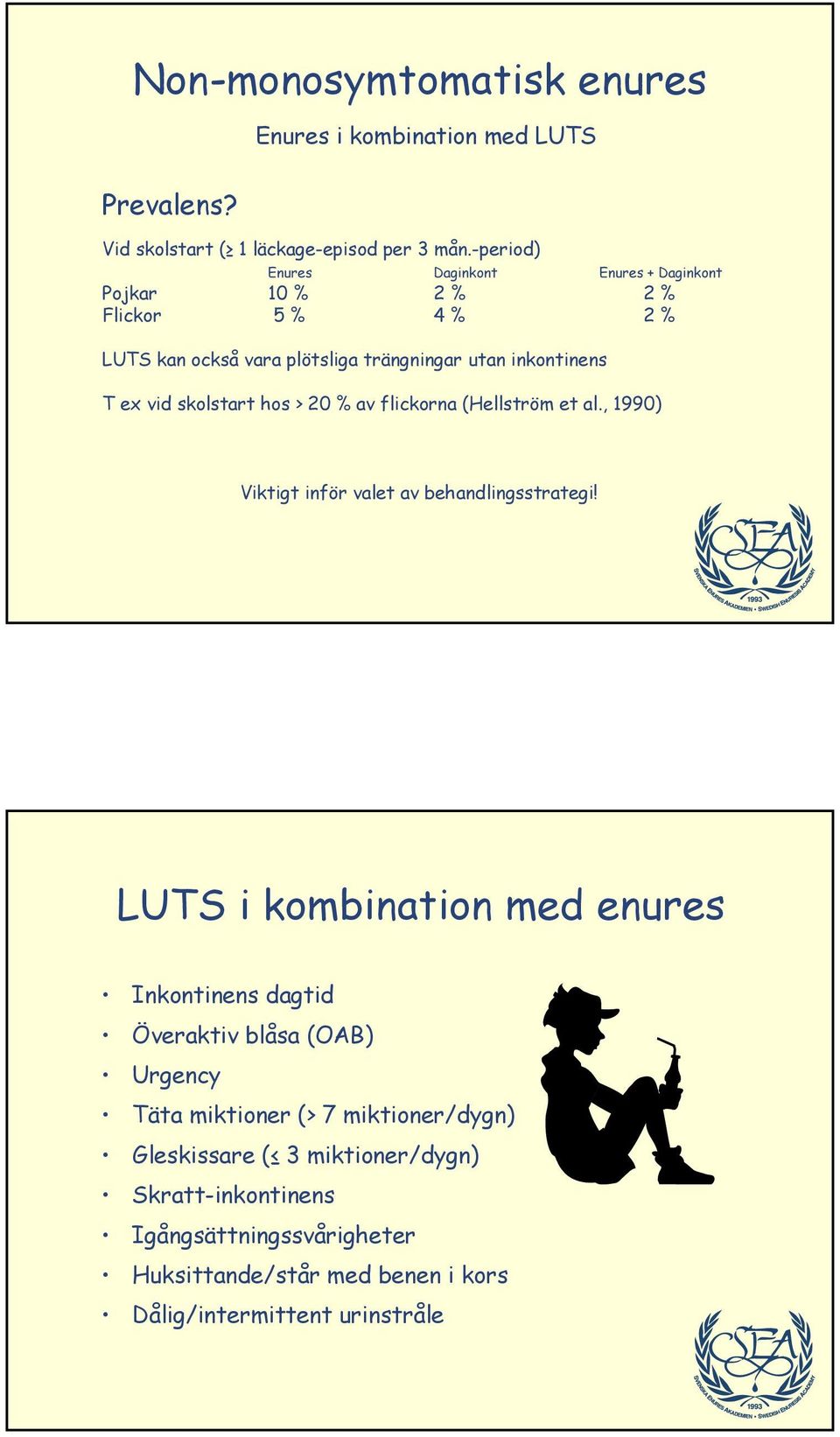 skolstart hos > 20 % av flickorna (Hellström et al., 1990) Viktigt inför valet av behandlingsstrategi!