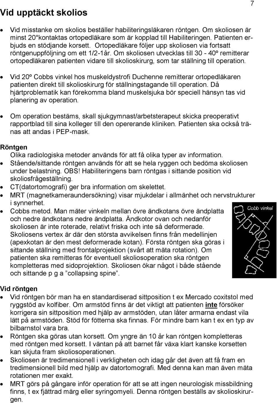 Om skoliosen utvecklas till 30-40º remitterar ortopedläkaren patienten vidare till skolioskirurg, som tar ställning till operation.