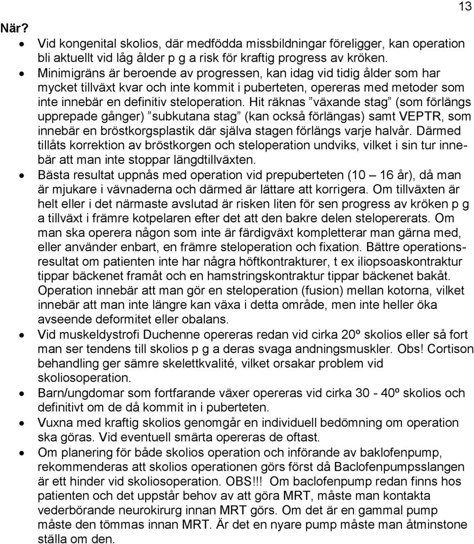 Hit räknas växande stag (som förlängs upprepade gånger) subkutana stag (kan också förlängas) samt VEPTR, som innebär en bröstkorgsplastik där själva stagen förlängs varje halvår.