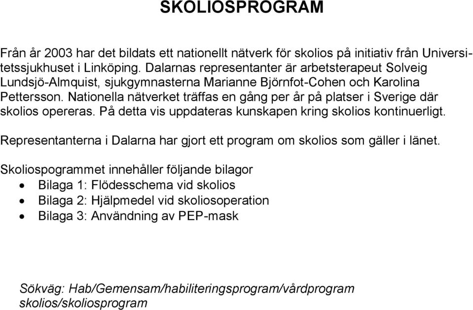 Nationella nätverket träffas en gång per år på platser i Sverige där skolios opereras. På detta vis uppdateras kunskapen kring skolios kontinuerligt.