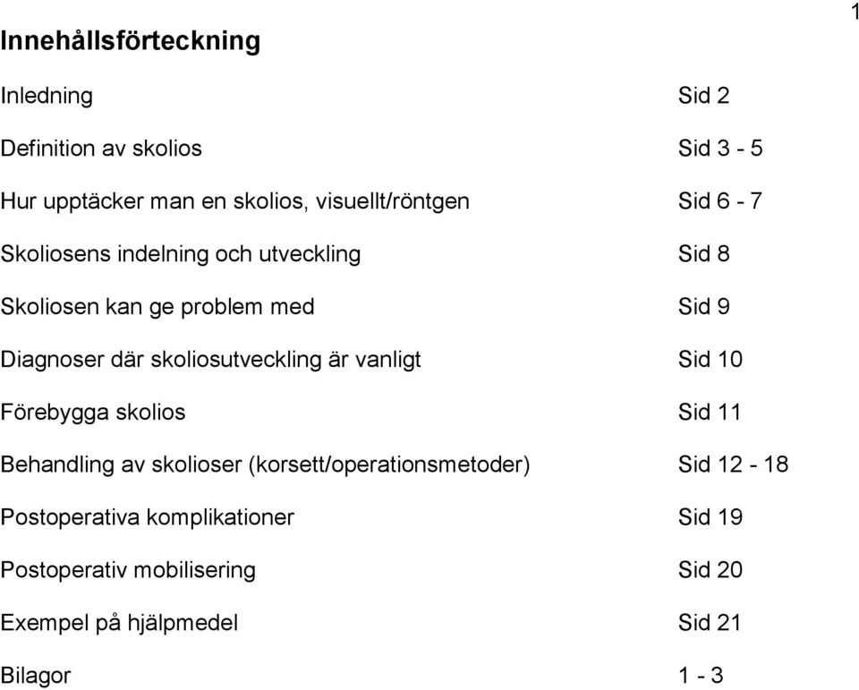 där skoliosutveckling är vanligt Sid 10 Förebygga skolios Behandling av skolioser (korsett/operationsmetoder)