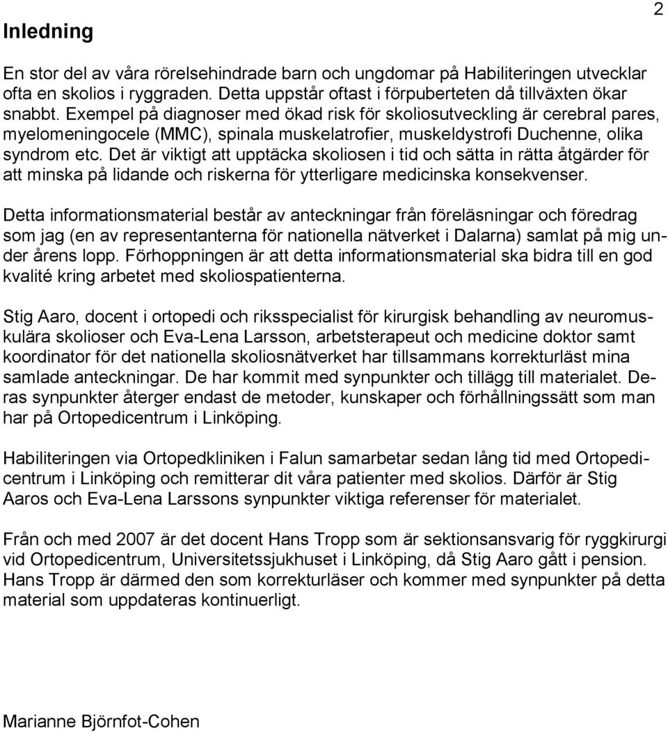 Det är viktigt att upptäcka skoliosen i tid och sätta in rätta åtgärder för att minska på lidande och riskerna för ytterligare medicinska konsekvenser.
