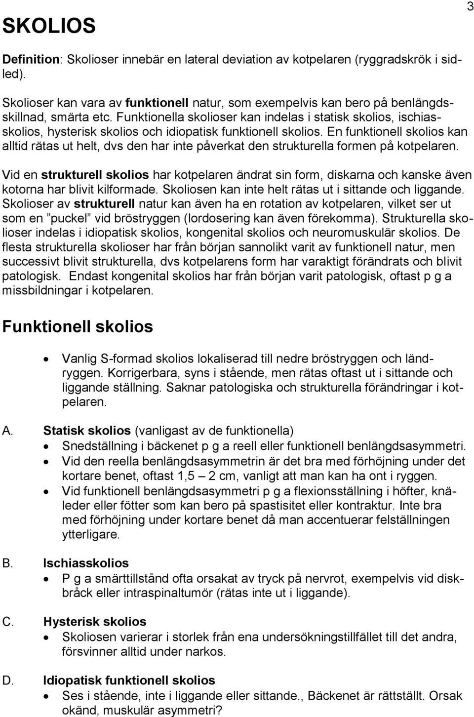 En funktionell skolios kan alltid rätas ut helt, dvs den har inte påverkat den strukturella formen på kotpelaren.