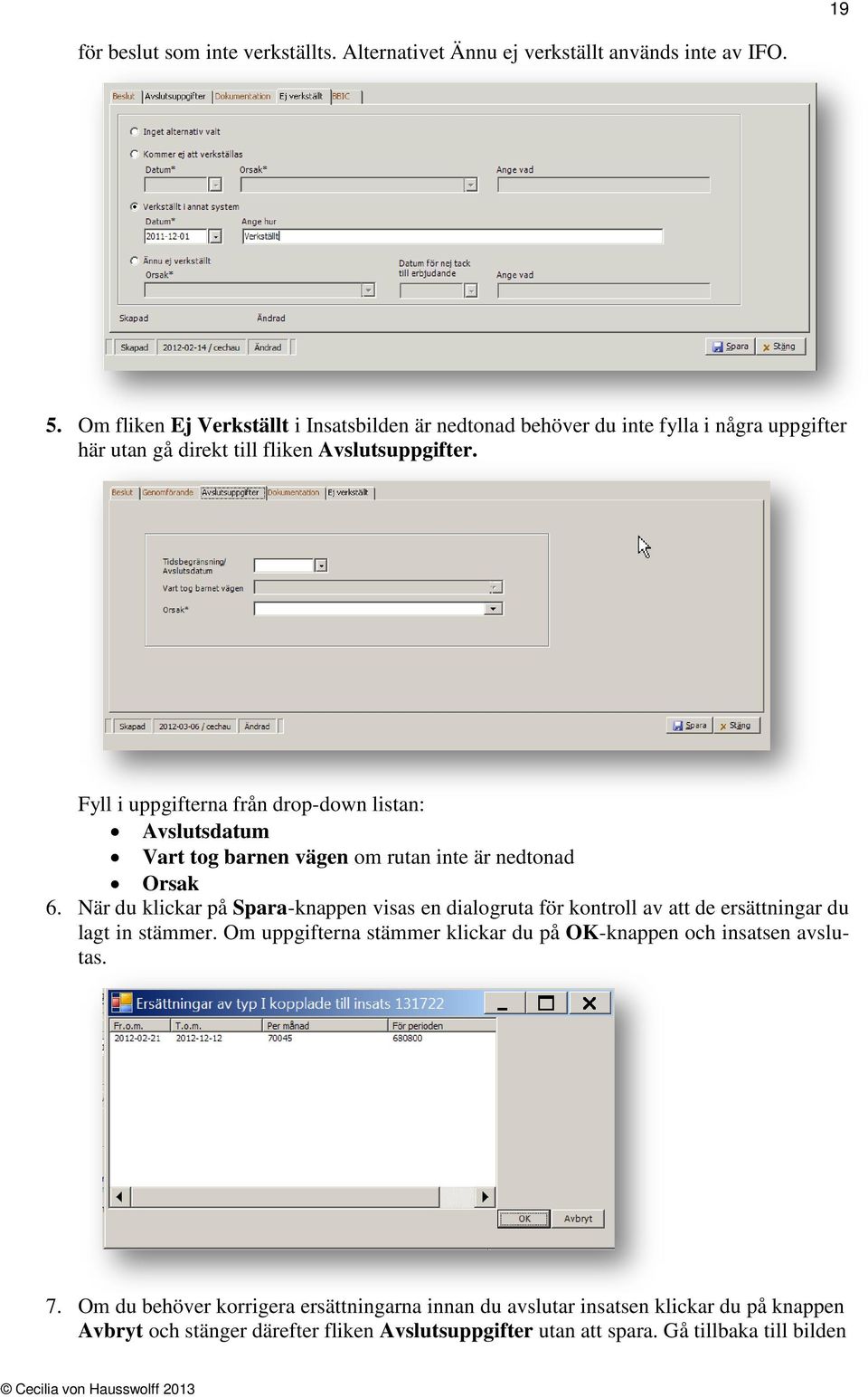 Fyll i uppgifterna från drop-down listan: Avslutsdatum Vart tog barnen vägen om rutan inte är nedtonad Orsak 6.