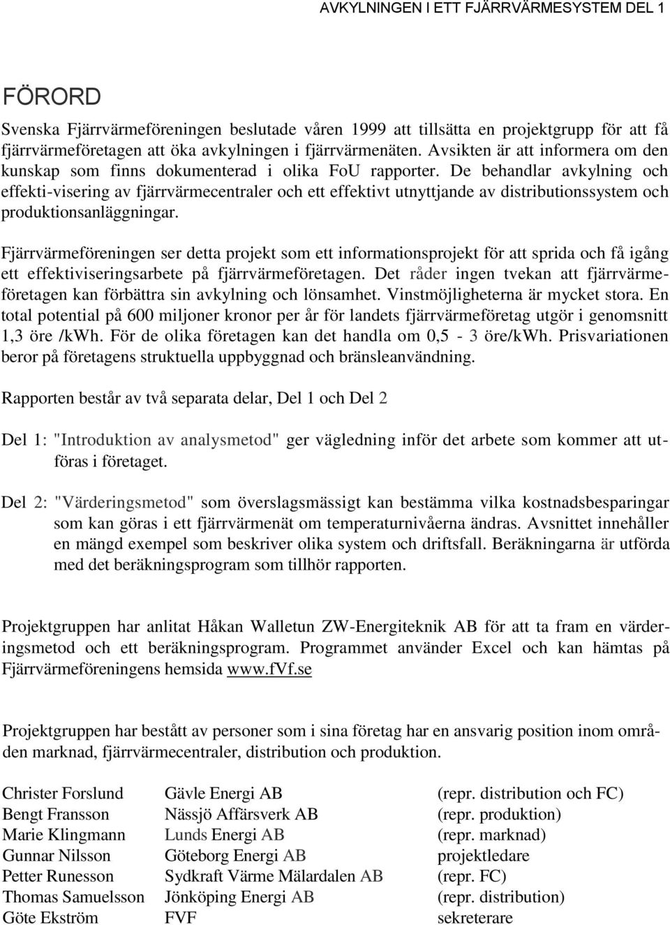 De behandlar avkylning och effekti-visering av fjärrvärmecentraler och ett effektivt utnyttjande av distributionssystem och produktionsanläggningar.