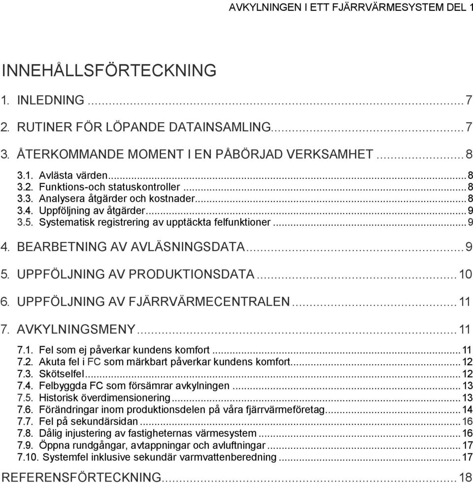 UPPFÖLJNING AV PRODUKTIONSDATA... 10 6. UPPFÖLJNING AV FJÄRRVÄRMECENTRALEN... 11 7. AVKYLNINGSMENY... 11 7.1. Fel som ej påverkar kundens komfort... 11 7.2.