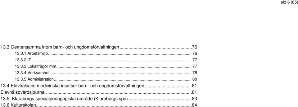 4 Elevhälsans medicinska insatser barn- och ungdomsförvaltningen...81 Elevhälsovårdsjournal.