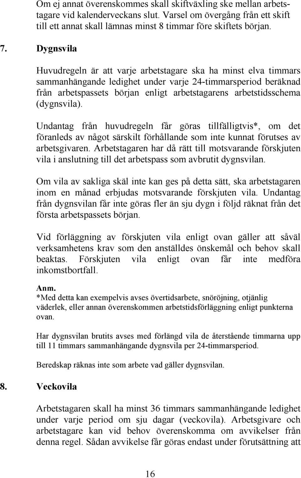 arbetstidsschema (dygnsvila). Undantag från huvudregeln får göras tillfälligtvis*, om det föranleds av något särskilt förhållande som inte kunnat förutses av arbetsgivaren.