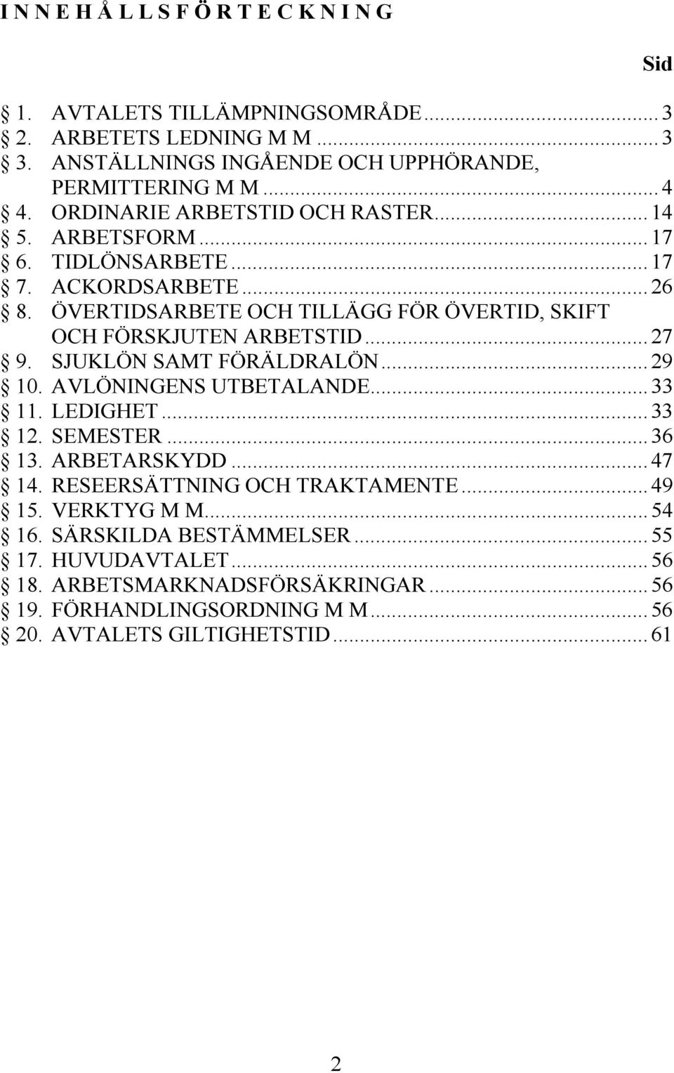 .. 27 9. SJUKLÖN SAMT FÖRÄLDRALÖN... 29 10. AVLÖNINGENS UTBETALANDE... 33 11. LEDIGHET... 33 12. SEMESTER... 36 13. ARBETARSKYDD... 47 14. RESEERSÄTTNING OCH TRAKTAMENTE... 49 15.