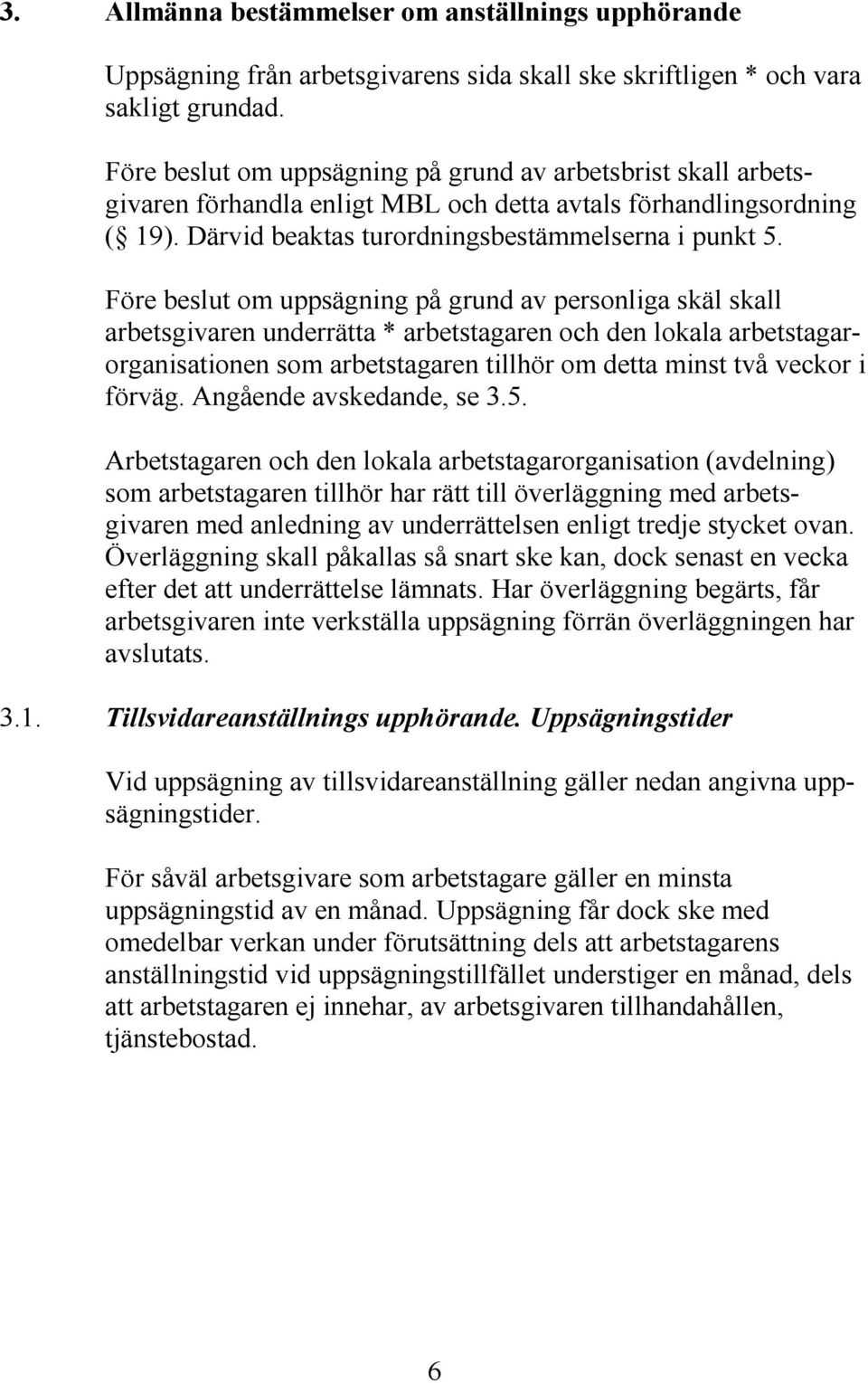 Före beslut om uppsägning på grund av personliga skäl skall arbetsgivaren underrätta * arbetstagaren och den lokala arbetstagarorganisationen som arbetstagaren tillhör om detta minst två veckor i