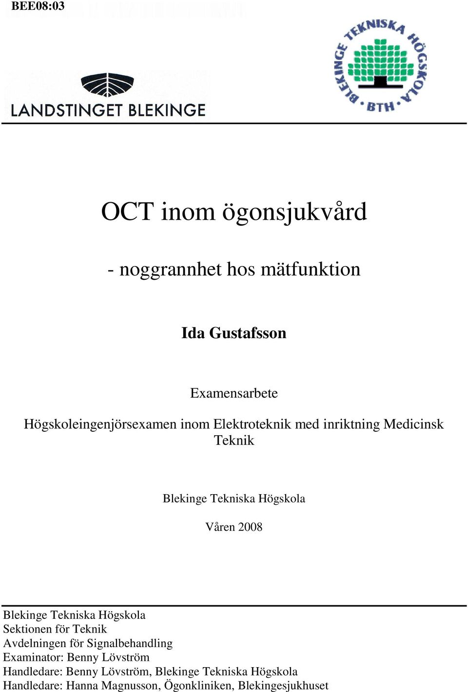 Teknik Våren 2008 Sektionen för Teknik Avdelningen för Signalbehandling Examinator: