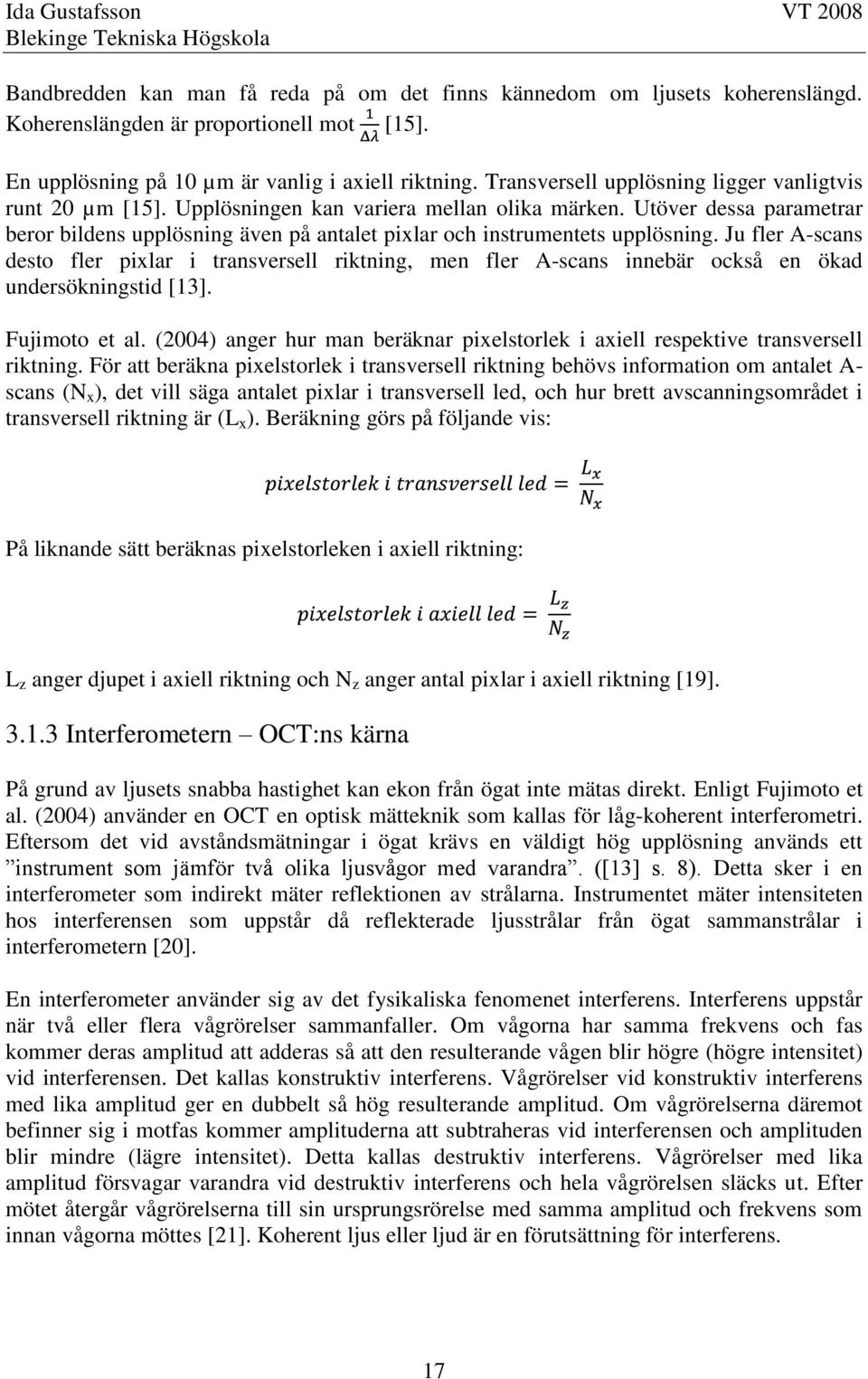 Utöver dessa parametrar beror bildens upplösning även på antalet pixlar och instrumentets upplösning.