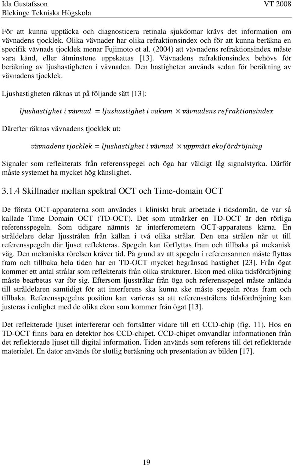 (2004) att vävnadens refraktionsindex måste vara känd, eller åtminstone uppskattas [13]. Vävnadens refraktionsindex behövs för beräkning av ljushastigheten i vävnaden.