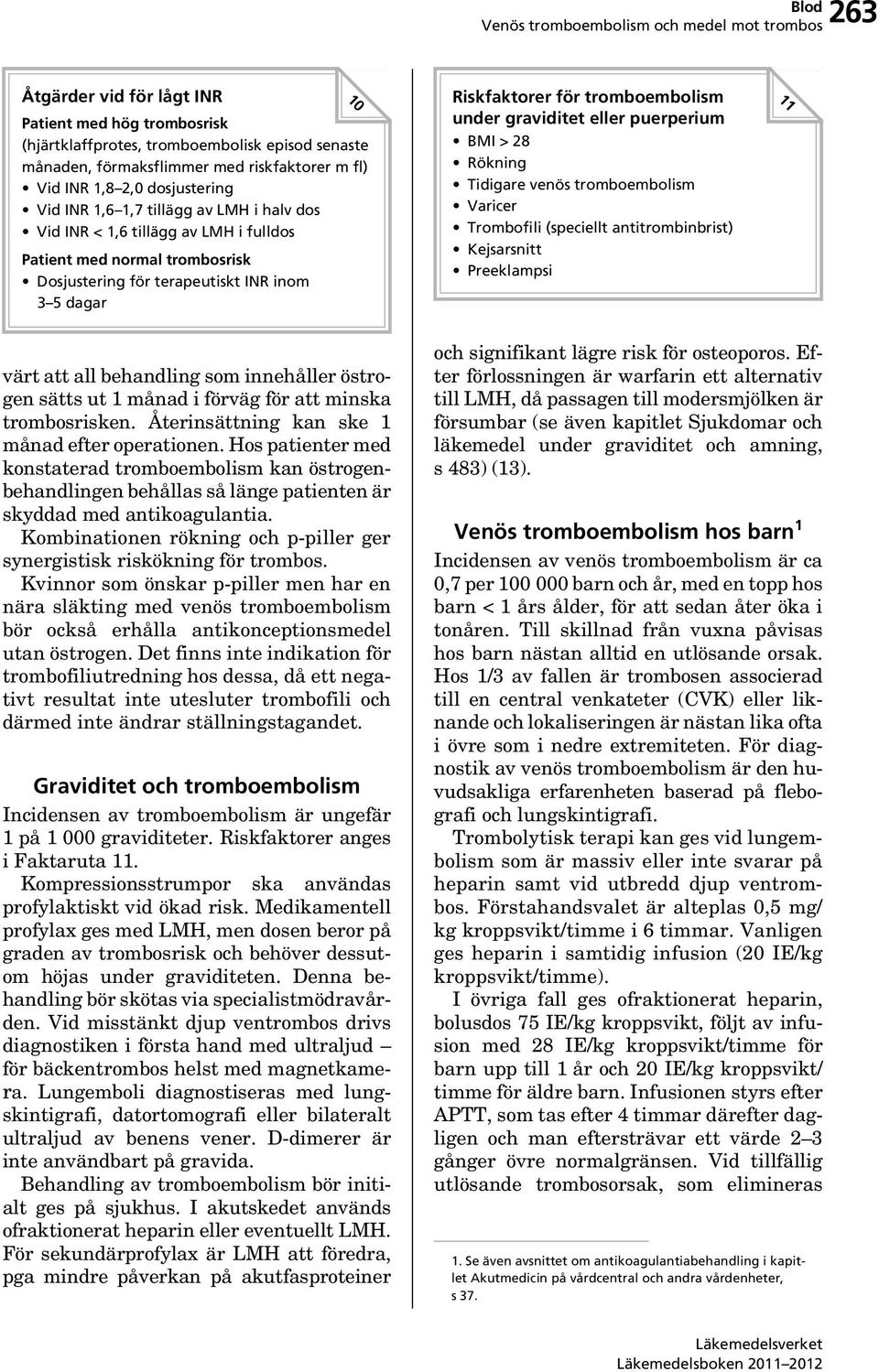 eller puerperium BMI > 28 Rökning Tidigare venös tromboembolism Varicer Trombofili (speciellt antitrombinbrist) Kejsarsnitt Preeklampsi 11 värt att all behandling som innehåller östrogen sätts ut 1