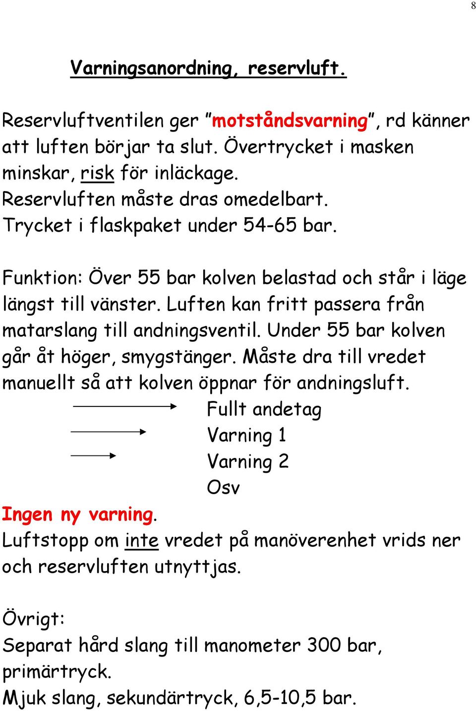 Luften kan fritt passera från matarslang till andningsventil. Under 55 bar kolven går åt höger, smygstänger. Måste dra till vredet manuellt så att kolven öppnar för andningsluft.