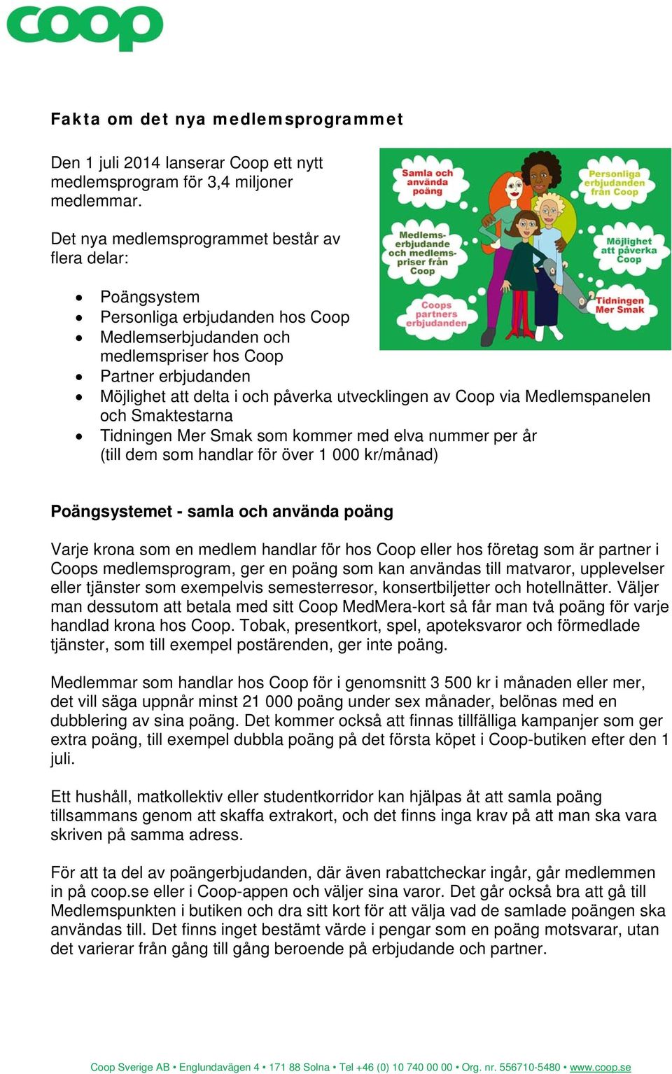 utvecklingen av Coop via Medlemspanelen och Smaktestarna Tidningen Mer Smak som kommer med elva nummer per år (till dem som handlar för över 1 000 kr/månad) Poängsystemet - samla och använda poäng