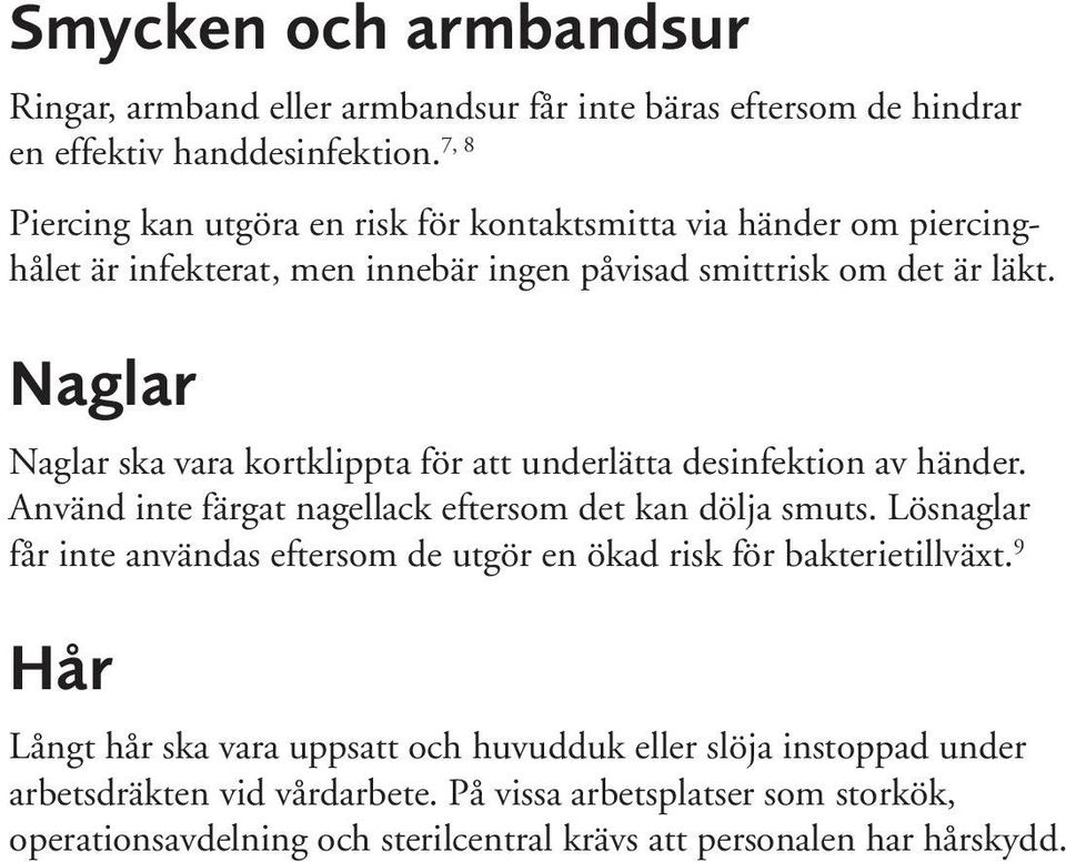 Naglar Naglar ska vara kortklippta för att underlätta desinfektion av händer. Använd inte färgat nagellack eftersom det kan dölja smuts.