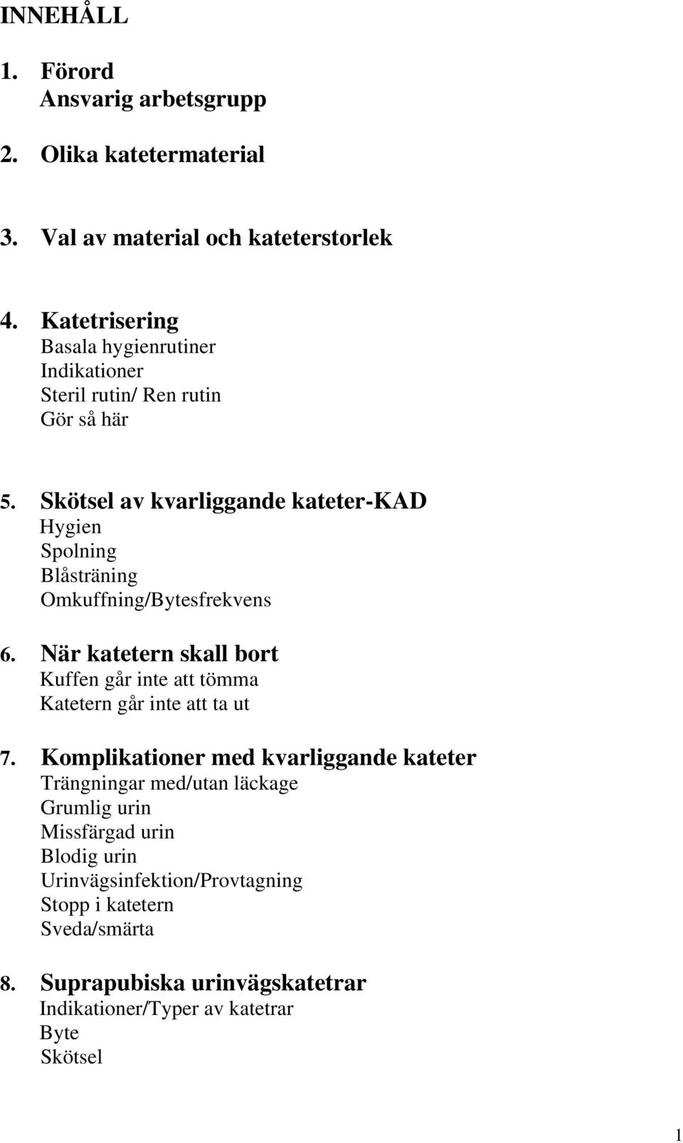 Skötsel av kvarliggande kateter-kad Hygien Spolning Blåsträning Omkuffning/Bytesfrekvens 6.