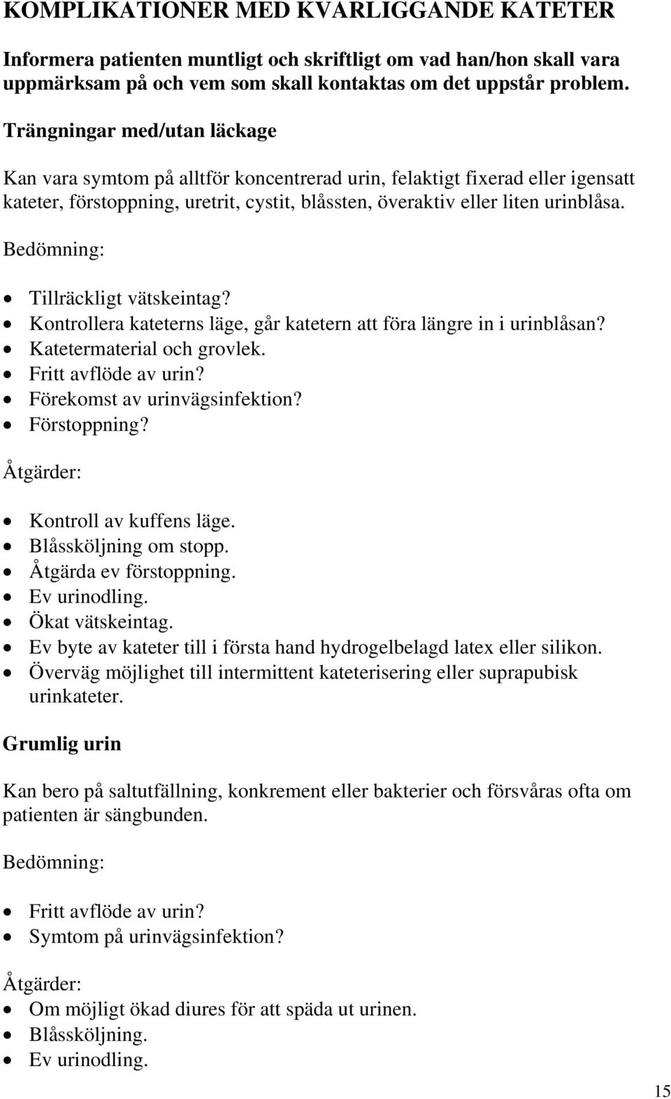 Bedömning: Tillräckligt vätskeintag? Kontrollera kateterns läge, går katetern att föra längre in i urinblåsan? Katetermaterial och grovlek. Fritt avflöde av urin? Förekomst av urinvägsinfektion?